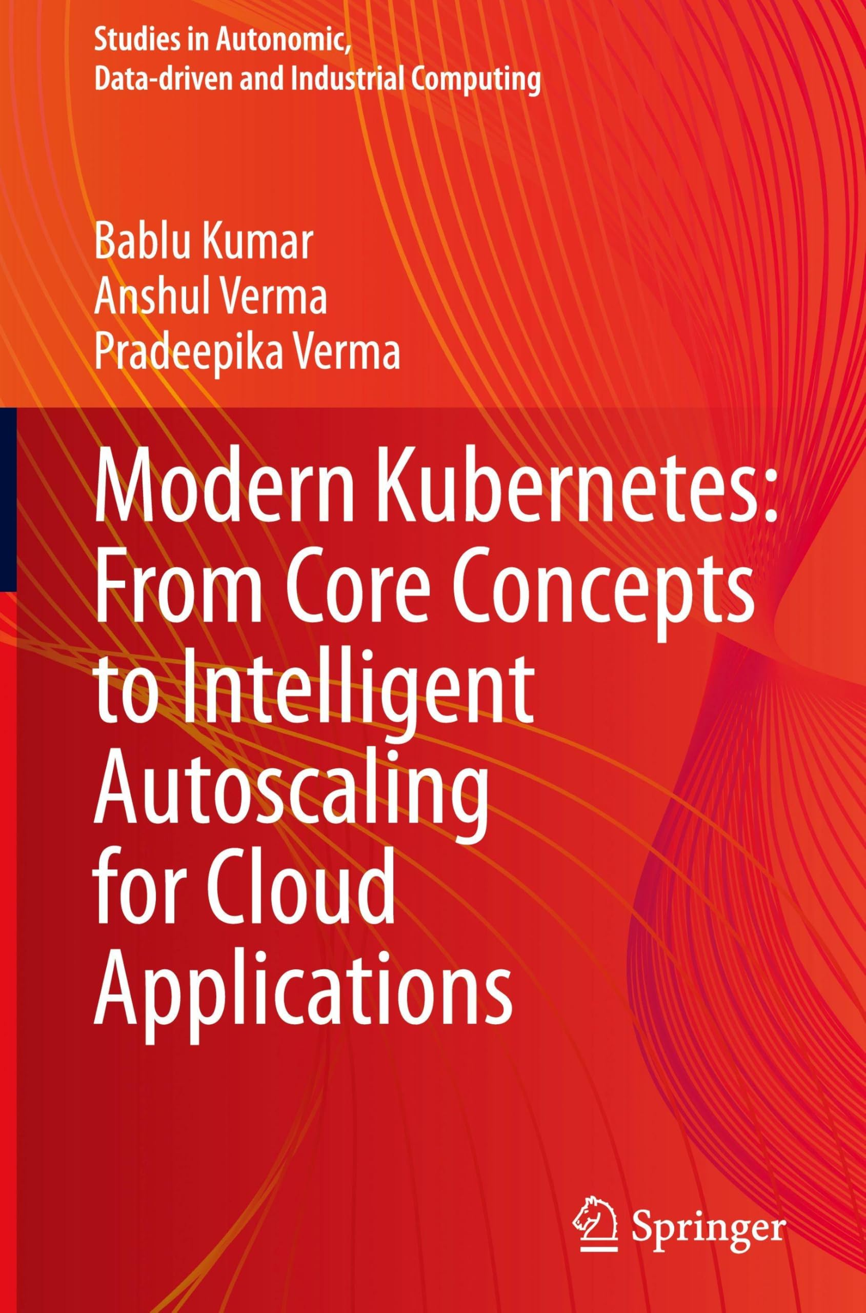 Modern Kubernetes: From Core Concepts to Intelligent Autoscaling for Cloud Applications (Studies in Autonomic, Data-driven and Industrial Computing)