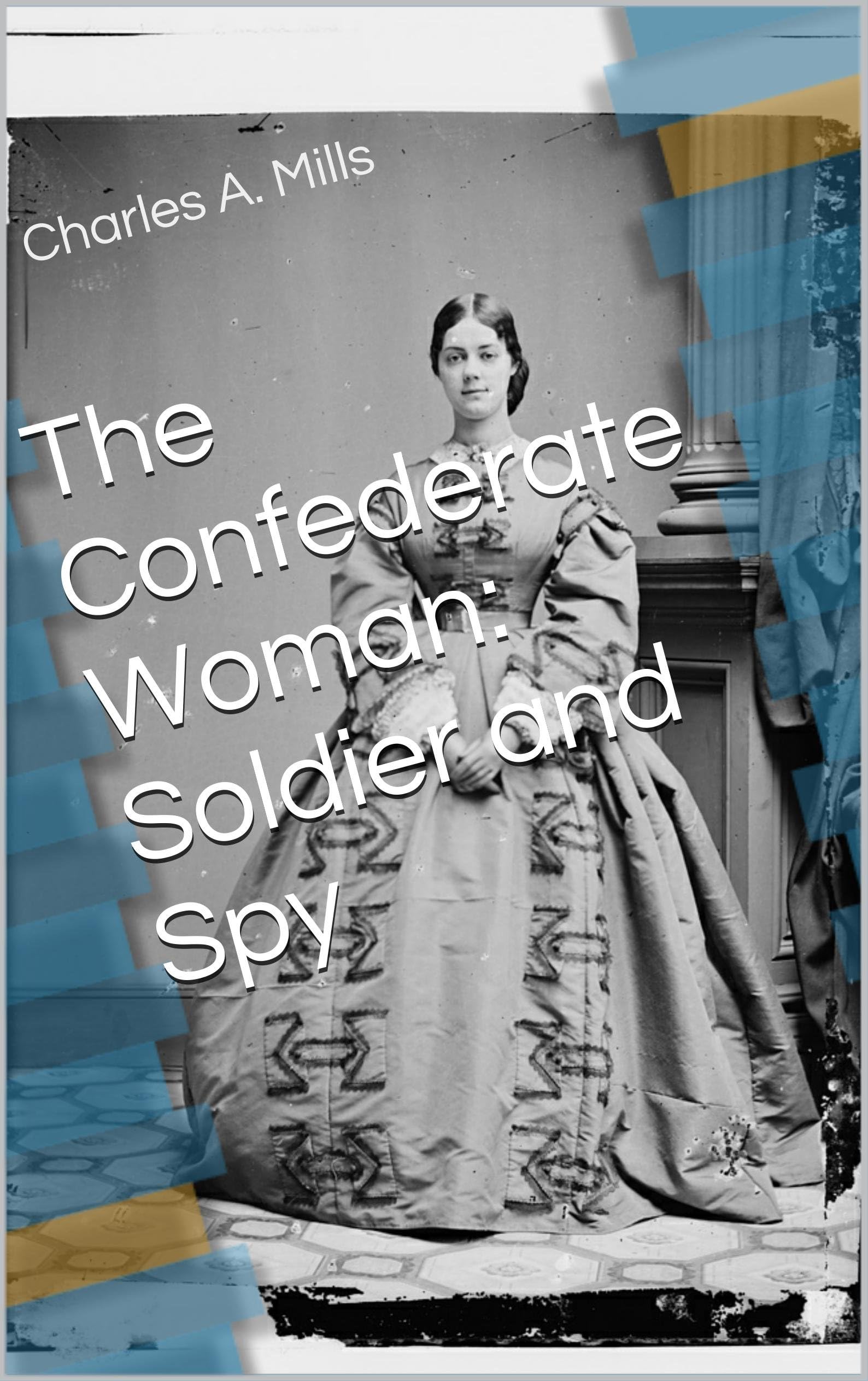 The Confederate Woman: Soldier and Spy