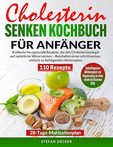 Cholesterin senken Kochbuch für Anfänger: Entdecke herzgesunde Rezepte, die den 