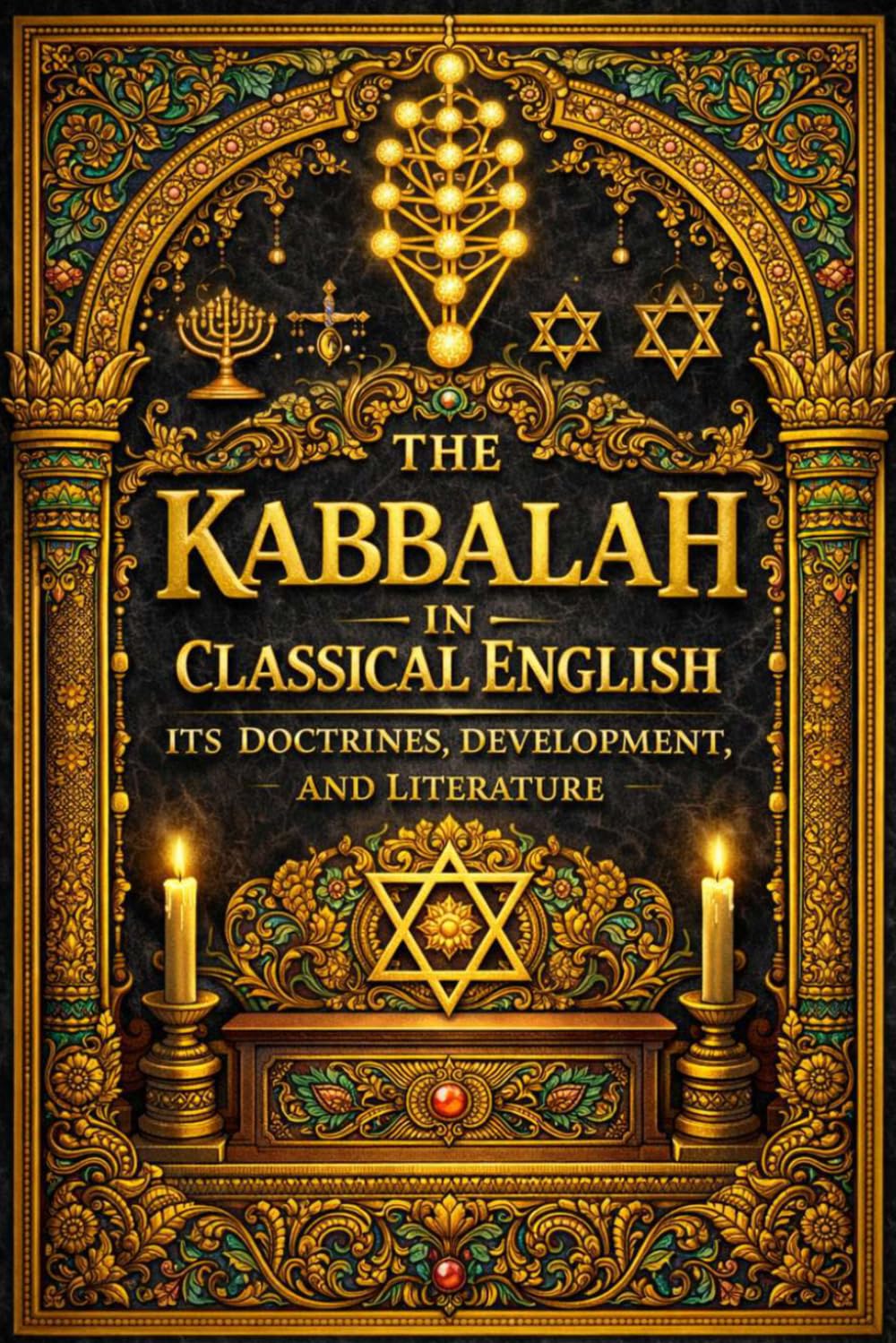 The Kabbalah in Classical English – Its Doctrines, Development, and Literature: A Complete Scholarly Study of Jewish Mysticism, the Zohar, the Ten ... Angels, and the Human Soul in Ancient