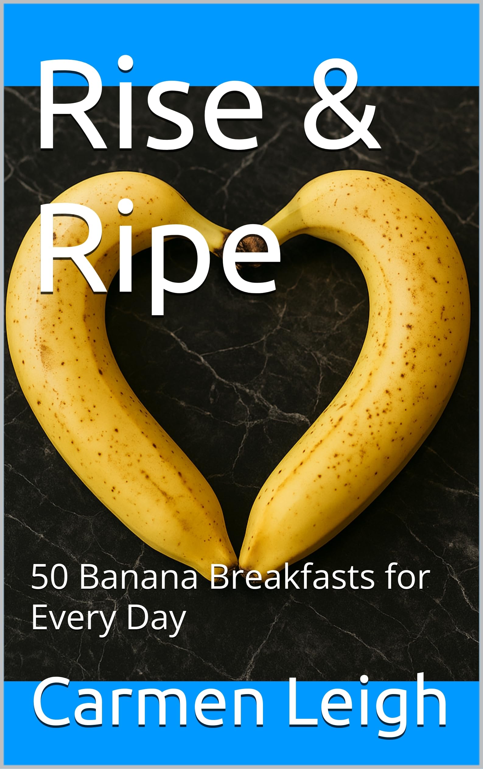 Rise & Ripe: 50 Banana Breakfasts for Every Day (Specialty & Niche Cooking Book 34)