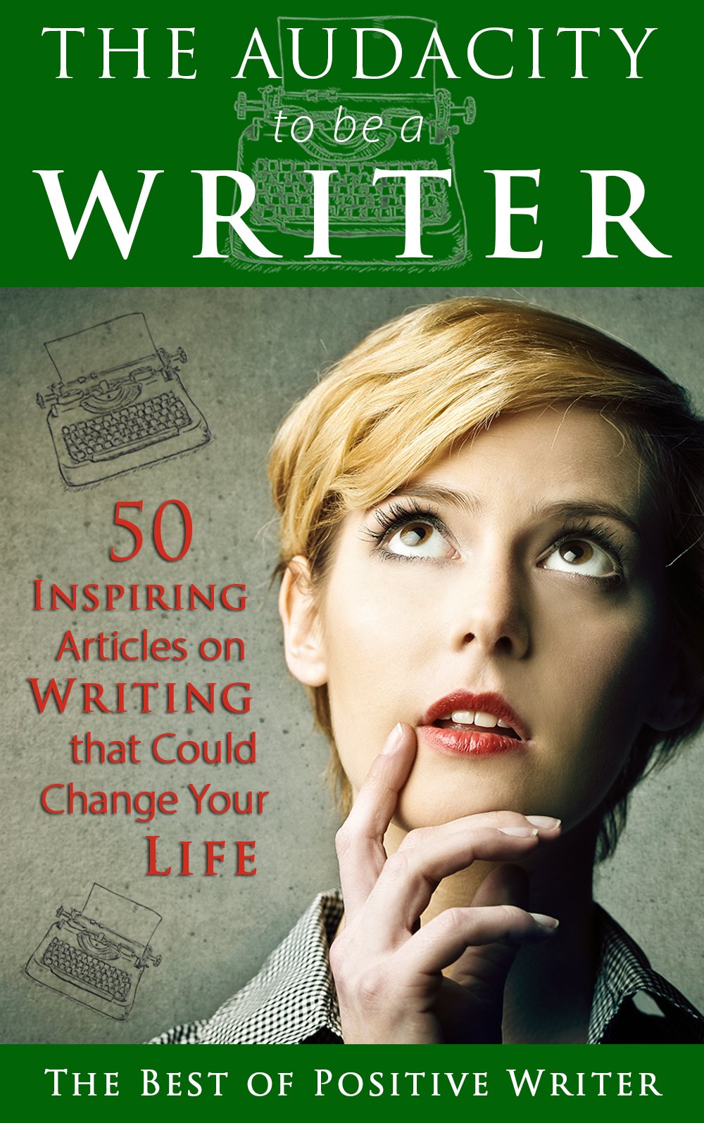 The Audacity to be a Writer: 50 Inspiring Articles on Writing that Could Change Your Life
