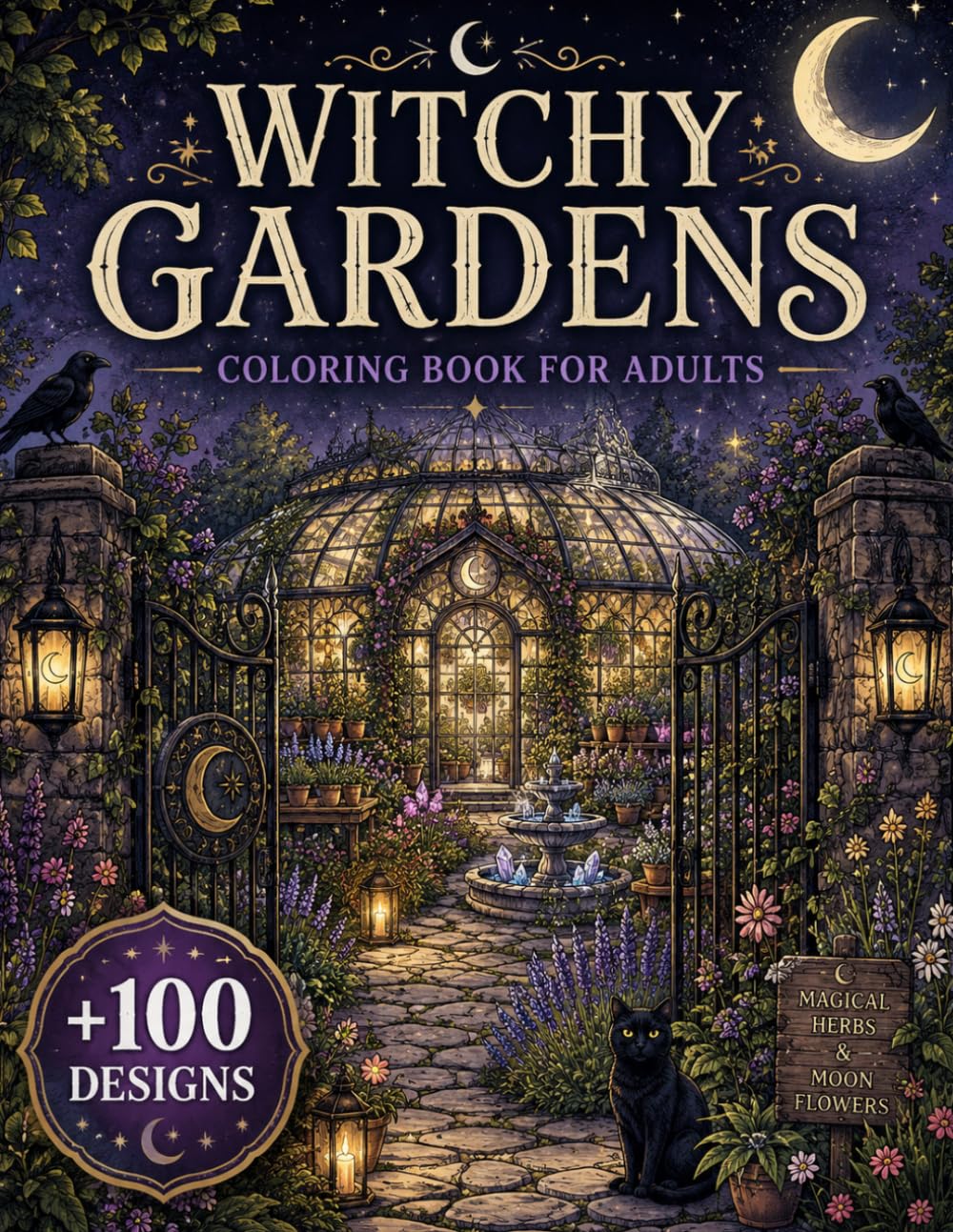 Witchy Gardens Coloring Book for Adults: 100+ Enchanted Gardens, Moonlit Greenhouses, Magical Herb Gardens, Mystical Botanicals, Witch's Courtyards & ... Escape (The Celestial Worlds Collection)
