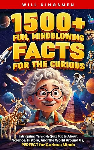 1500+ Fun, Mindblowing Facts For The Curious: Intriguing Trivia and Quiz Facts about Science, History, and the World Around Us, Perfect for Curious Minds