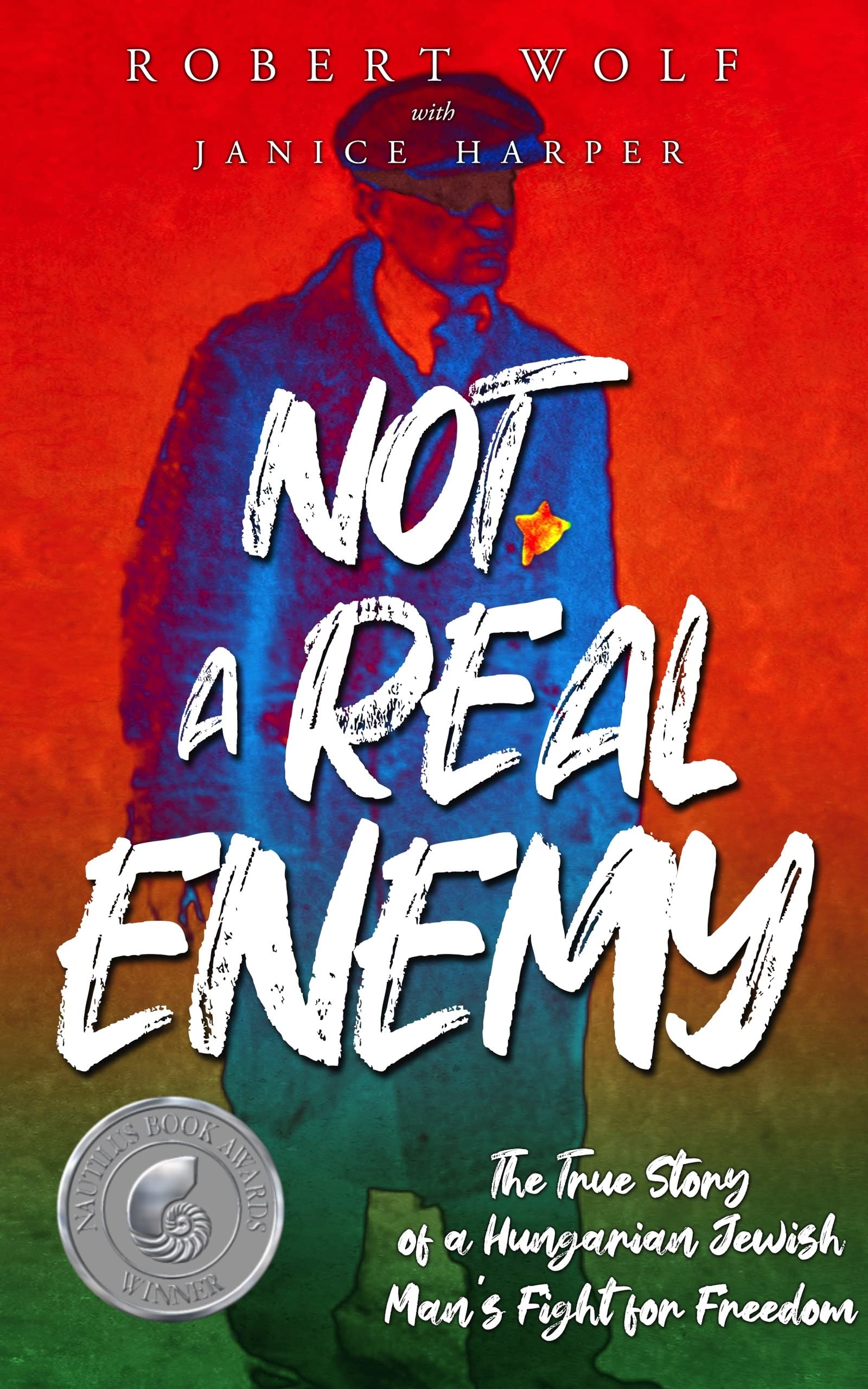 Not A Real Enemy: The True Story of a Hungarian Jewish Man’s Fight for Freedom (Holocaust Survivor True Stories)
