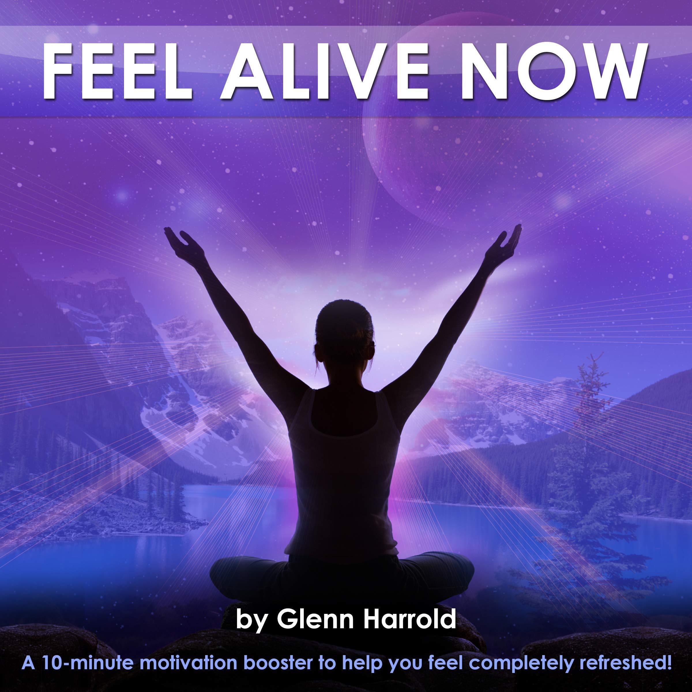Feel Alive Now: A 10-Minute Motivation Booster to Help You Feel Completely Refreshed!