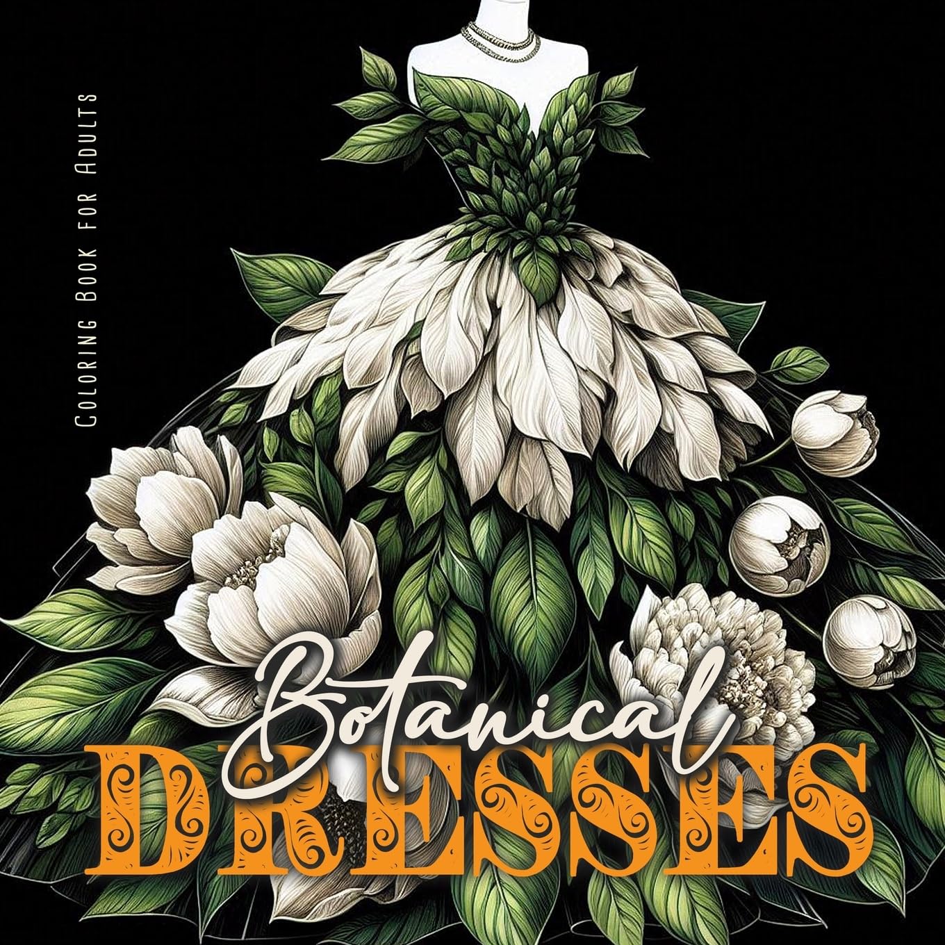Botanical Dresses Coloring Book for Adults: Botanical Coloring Book for Adults Flower Dresses Coloring Book Grayscale Plants