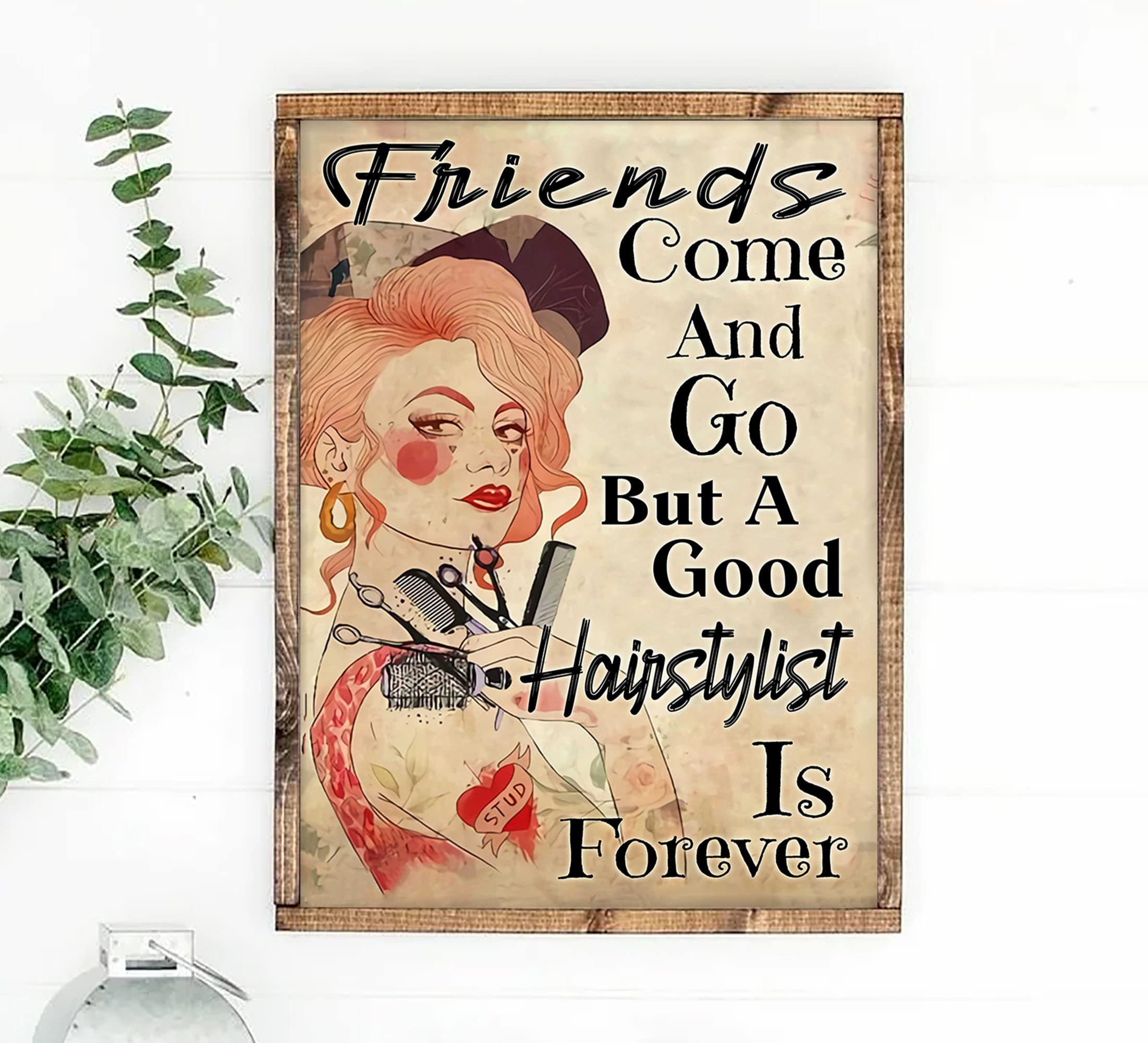Retro Metal Tin Sign 5.5 X 8 Inches Friends Come and Go But A Good Hairstylist is Forever Vintage Poster Hair Stylist Vintage Poster Hairdresser Poster Home Decoration Nostalgic Tin Sign