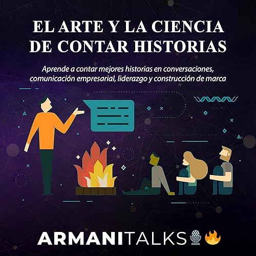 El arte y la ciencia de contar historias [The Art and Science of Storytelling]: Aprende a contar mejores historias en conversaciones, comunicación empresarial, liderazgo y construcción de marca