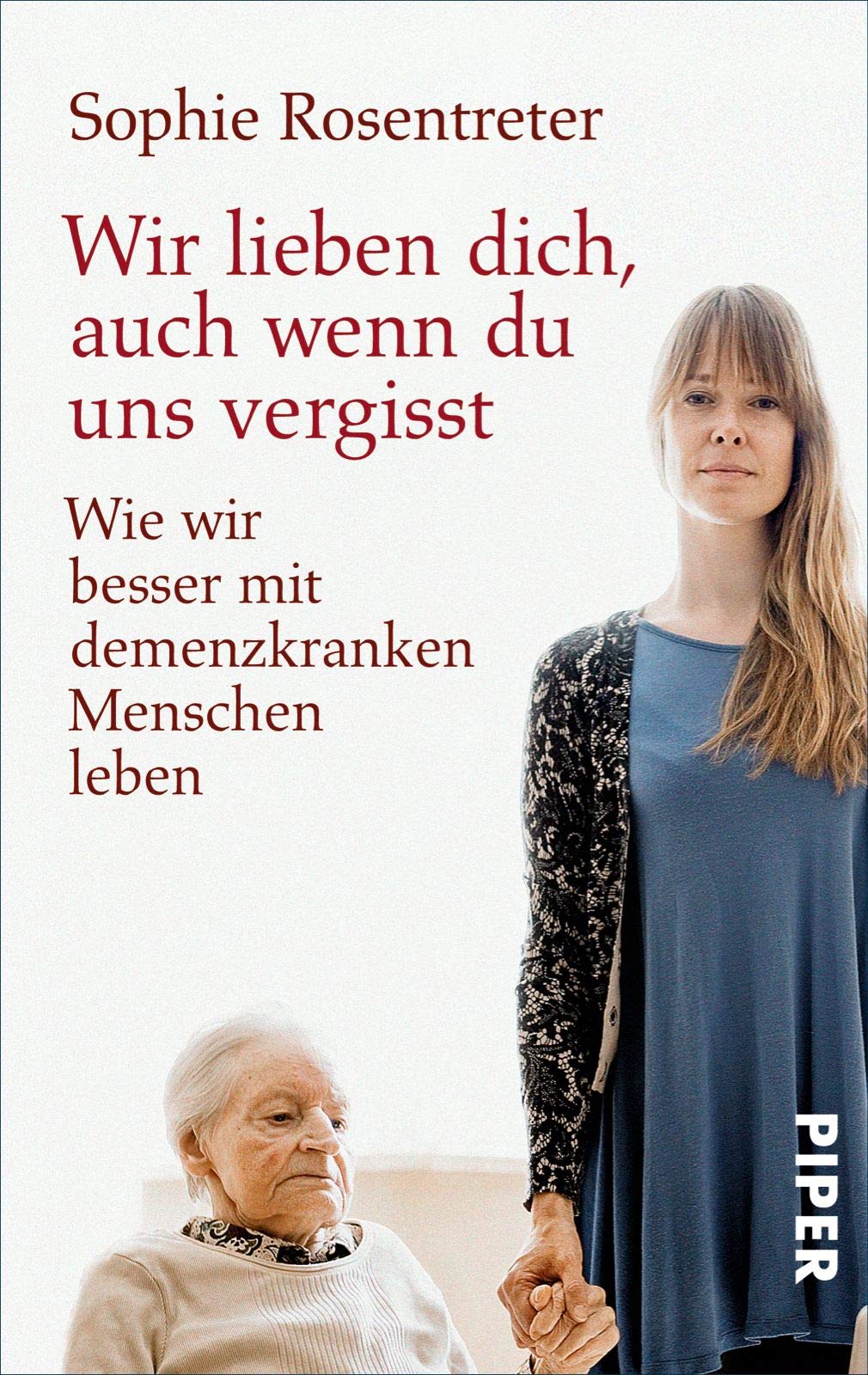 Wir lieben dich, auch wenn du uns vergisst: Wie wir besser mit demenzkranken Menschen leben