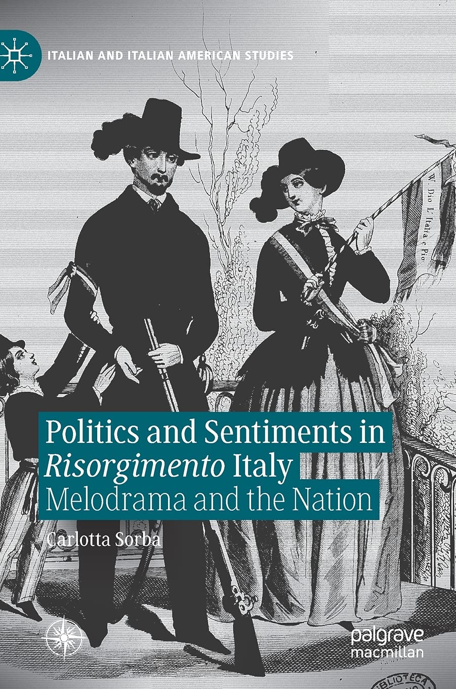 Politics and Sentiments in Risorgimento Italy: Melodrama and the Nation (Italian and Italian American Studies)