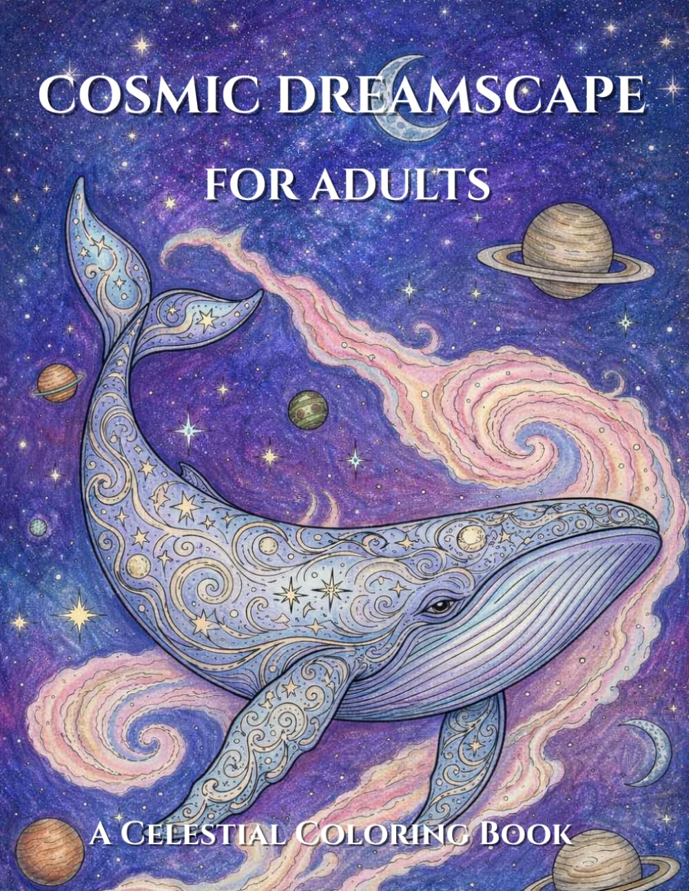 COSMIC DREAMSCAPE FOR ADULTS: A Relaxing Coloring Book of Celestial Animals, Fantasy Worlds, and Cosmic Nature Scenes