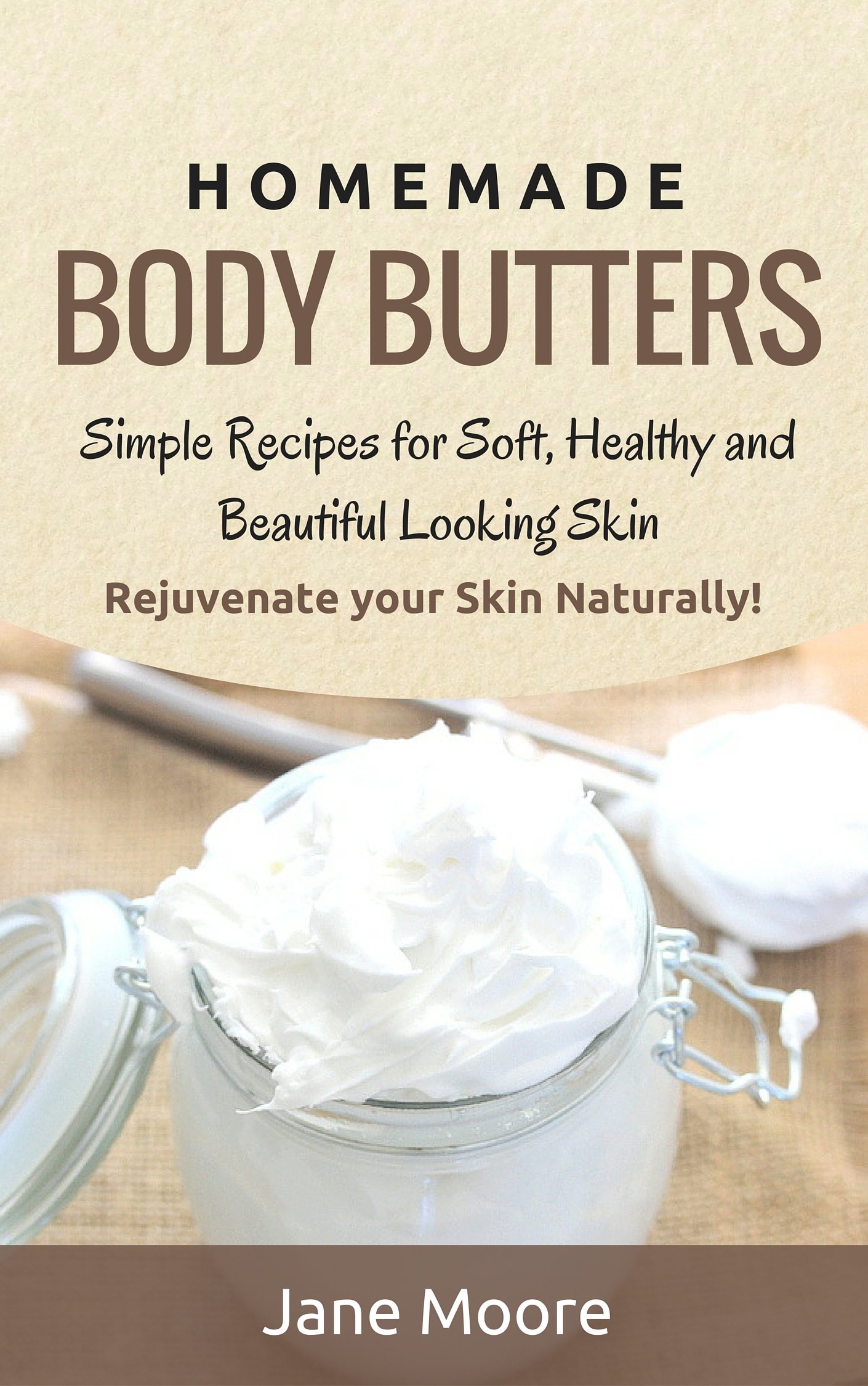 Homemade Body Butters: Simple Recipes for Soft, Healthy, and Beautiful Looking Skin. Rejuvenate your Skin Naturally! (DIY and Hobbies)