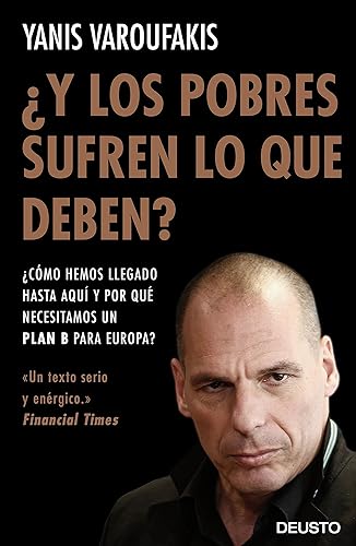 ¿Y los pobres sufren lo que deben?: ¿Cómo hemos llegado hasta aquí y por qué necesitamos un plan B para Europa? (Deusto)