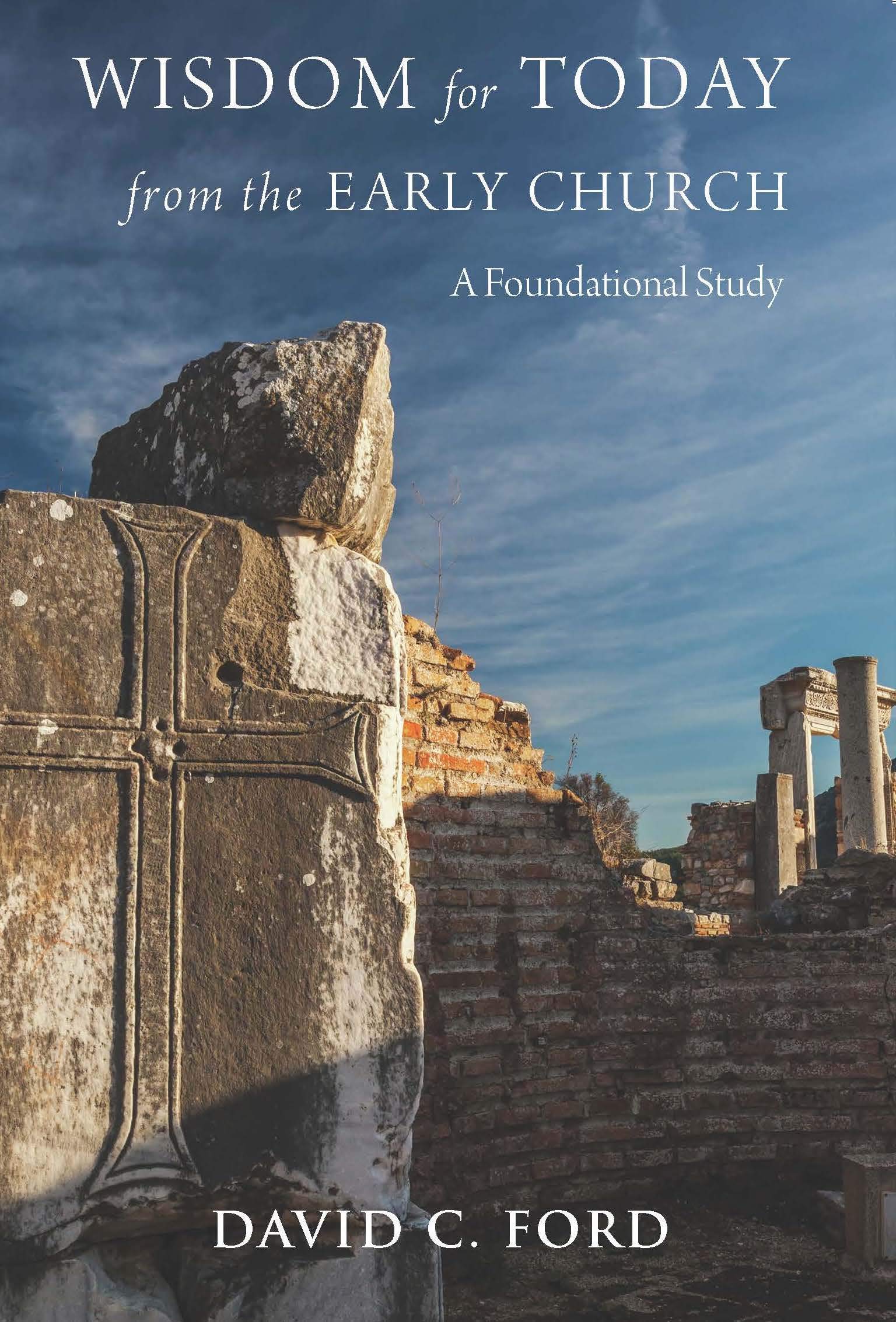 Wisdom for Today From the Early Church: A Foundational Study