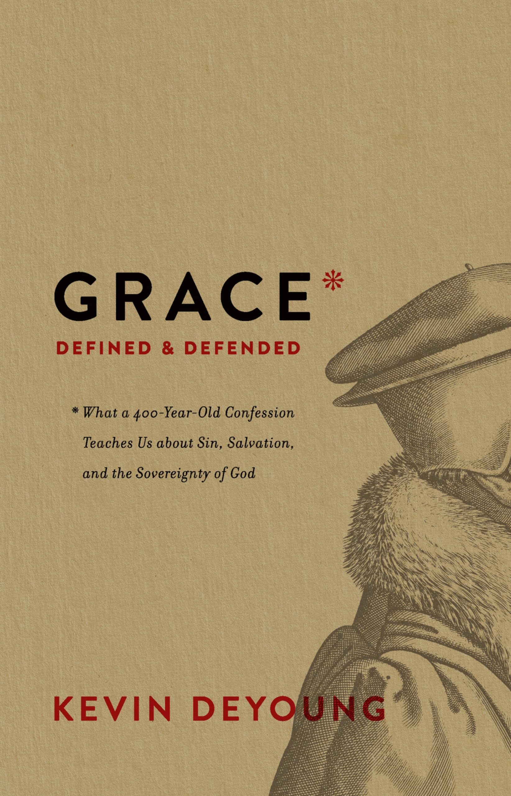 Grace Defined and Defended: What a 400-Year-Old Confession Teaches Us about Sin, Salvation, and the Sovereignty of God