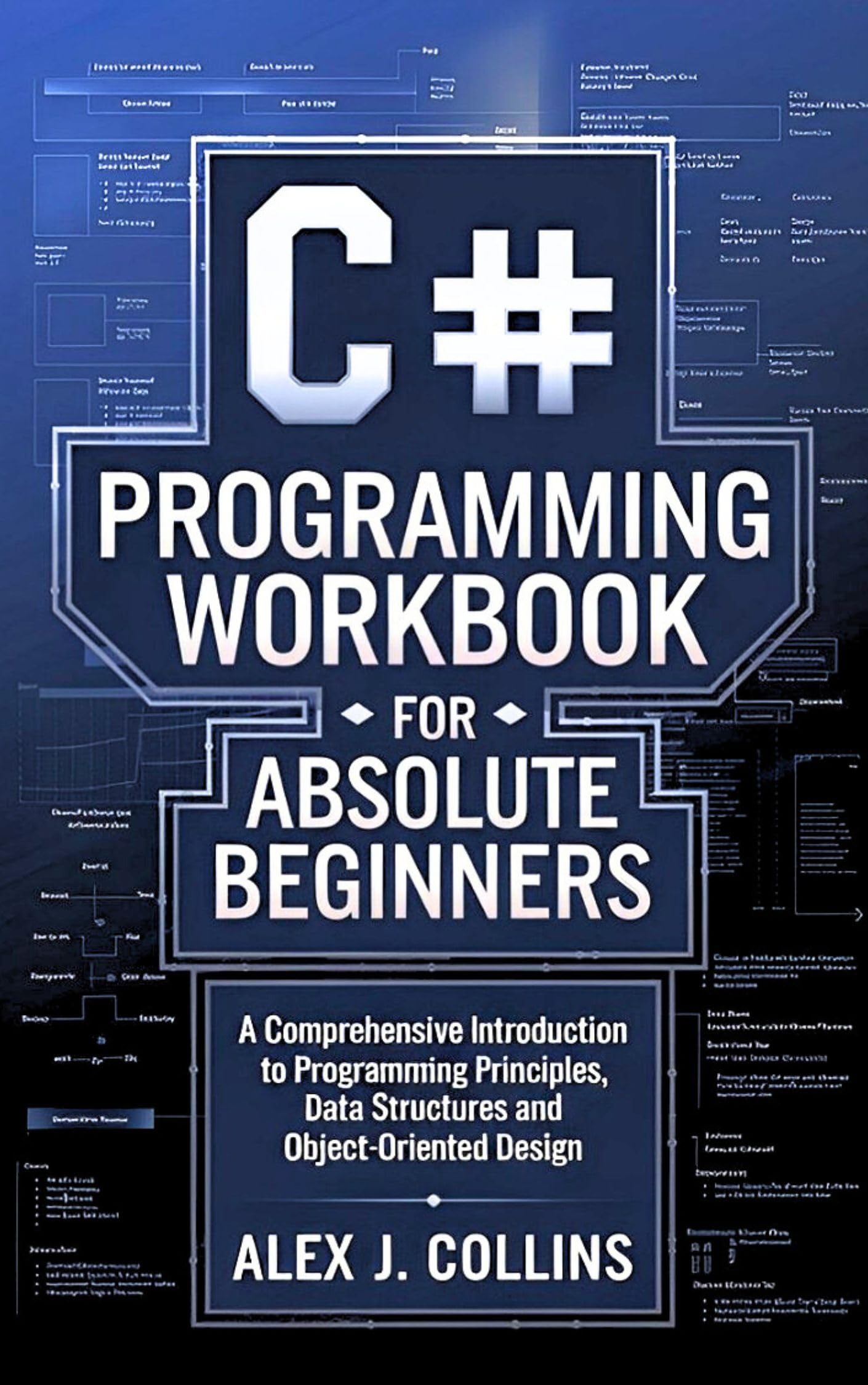 C# Programming Workbook for Absolute Beginners: A comprehensive Introduction to Programming Principles, Data Structures and Object-Oriented Design (Fundamental programming and code mastery books 18)
