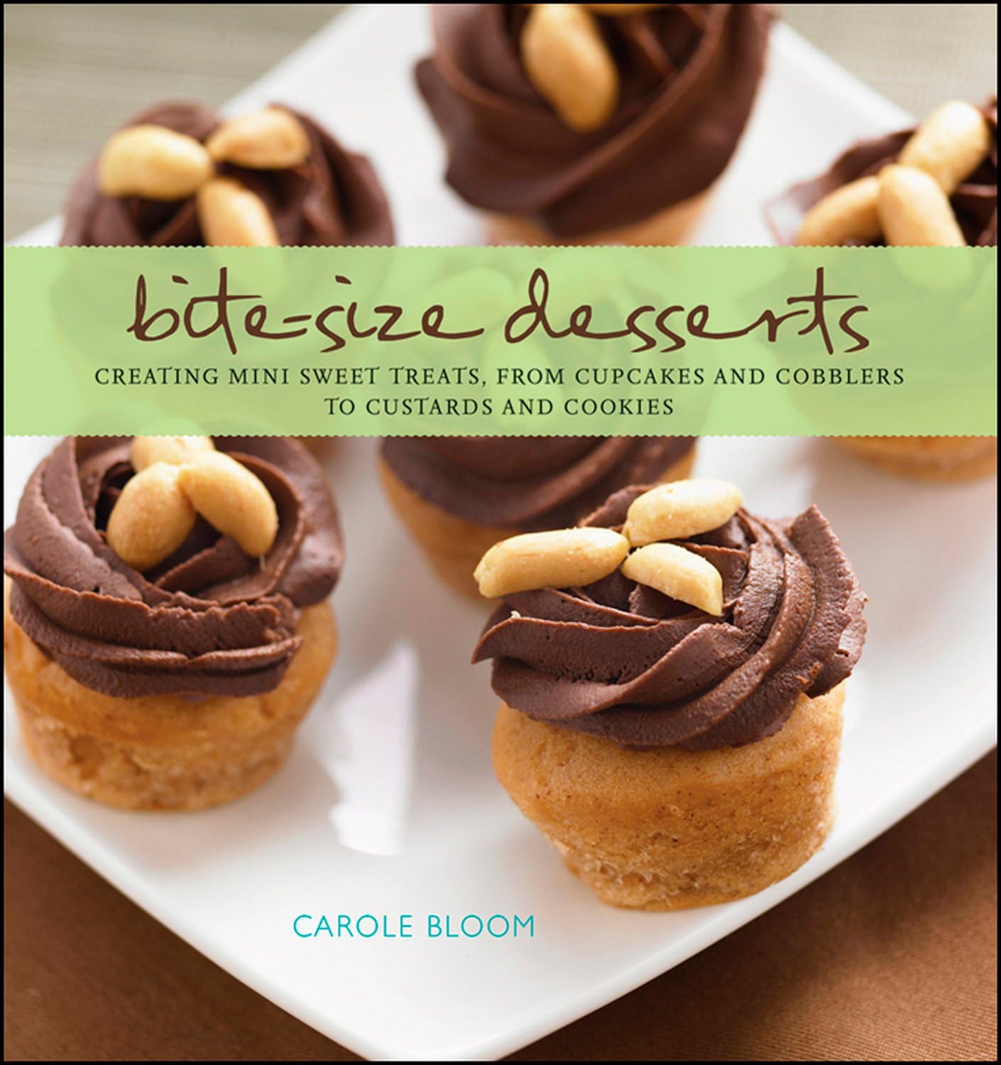 Bite-Size Desserts: Creating Mini Sweet Treats, from Cupcakes and Cobblers to Custards and Cookies