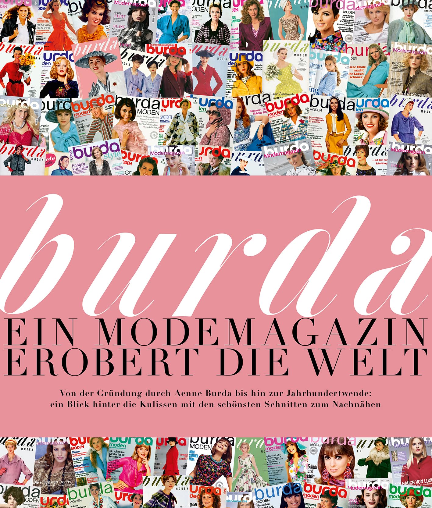 Burda: Ein Modemagazin erobert die Welt: Von der Gründung durch Aenne Burda bis hin zur Jahrhundertwende: ein Blick hinter die Kulissen mit den schönsten Schnitten zum Nachnähen