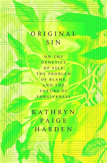 Original Sin: On the Genetics of Vice, the Problem of Blame, and the Future of Forgiveness by Kathryn Paige Harden