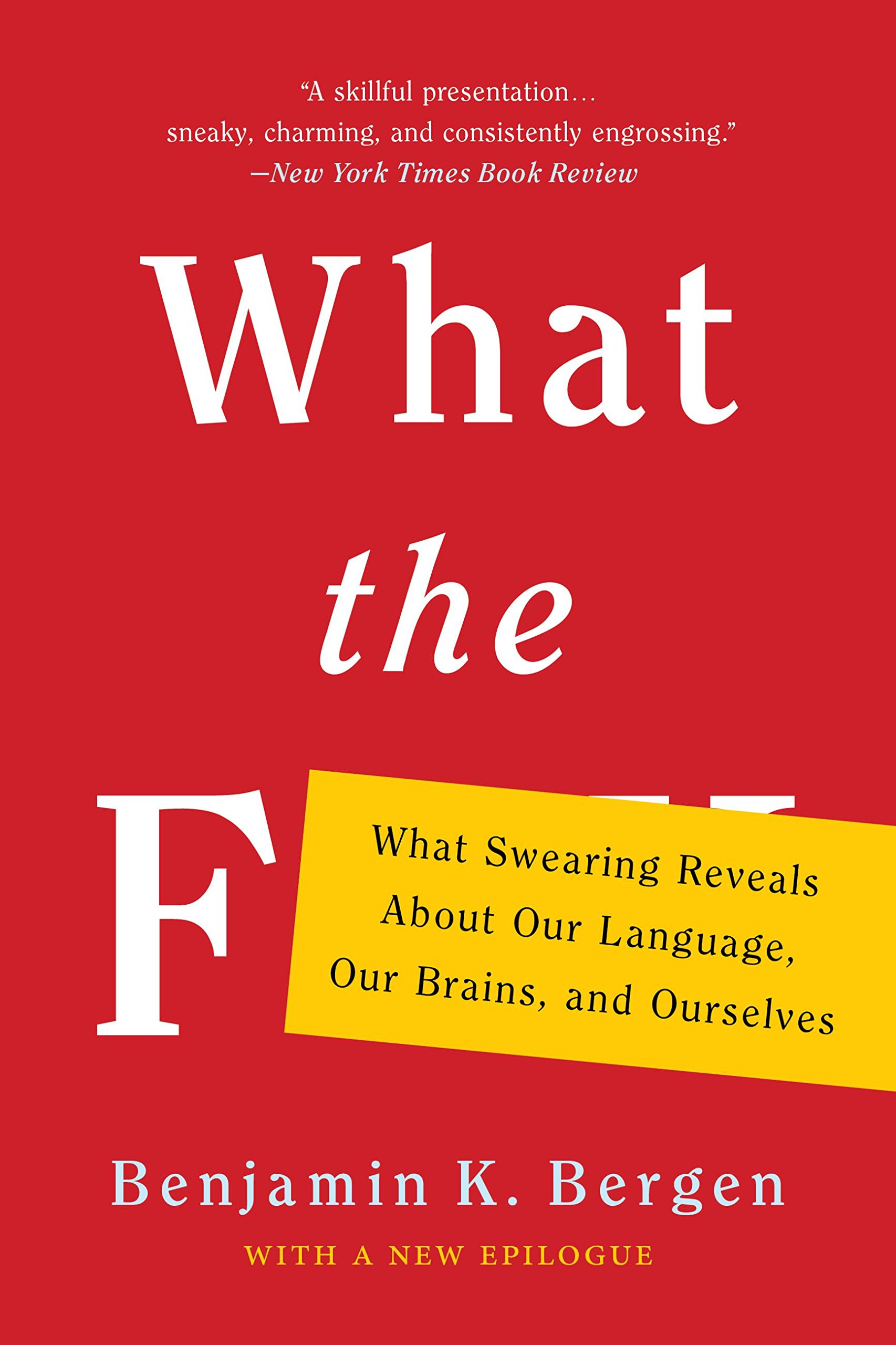 What the F: What Swearing Reveals About Our Language, Our Brains, and Ourselves