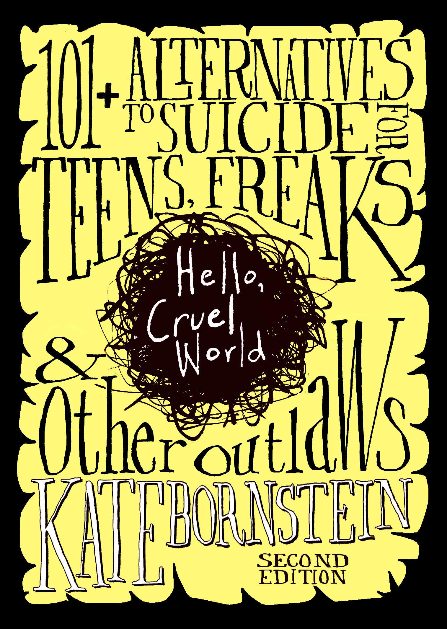 Hello, Cruel World: 121 Alternatives to Suicide for Teens, Freaks, and Other Outlaws — 2nd Edition
