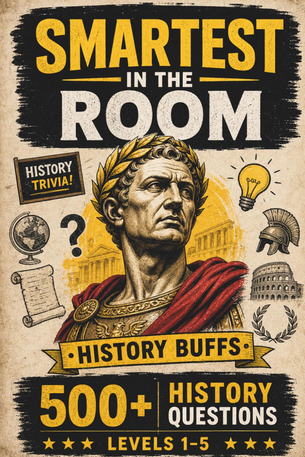 The Smartest History Buff In The Room, 500+ History Quiz Questions, Levels 1-5: Trivia Challenge