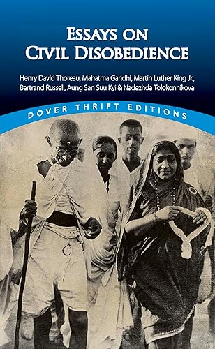 Essays on Civil Disobedience: Henry David Thoreau, Mahatma Gandhi, Martin Luther King, Jr., Bertrand Russell, Aung San Suu Kyi &amp; Nadezhda Tolokonnikova (Dover Thrift Editions: Literary Collections)