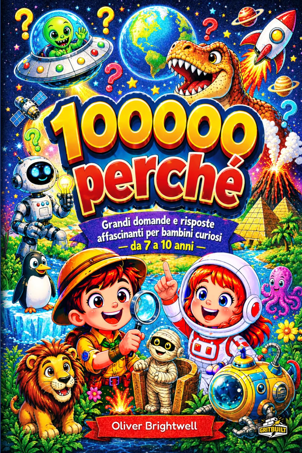 100000 perché: 180 grandi domande e curiosità sul mondo per bambini dai 7 ai 10 anni (100000 perché per bambini curiosi)
