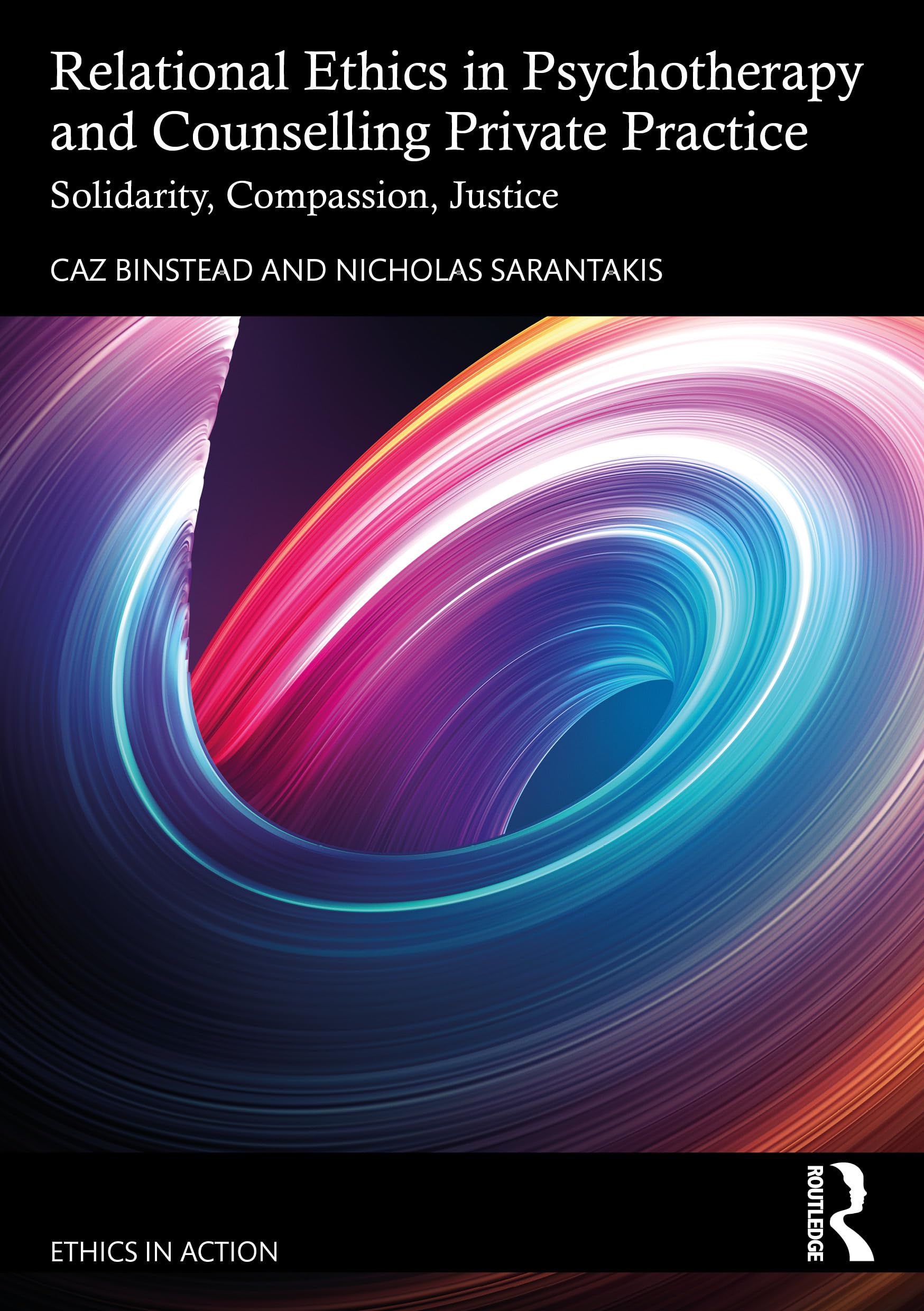 Relational Ethics in Psychotherapy and Counselling Private Practice: Solidarity, Compassion, Justice (Ethics In Action)