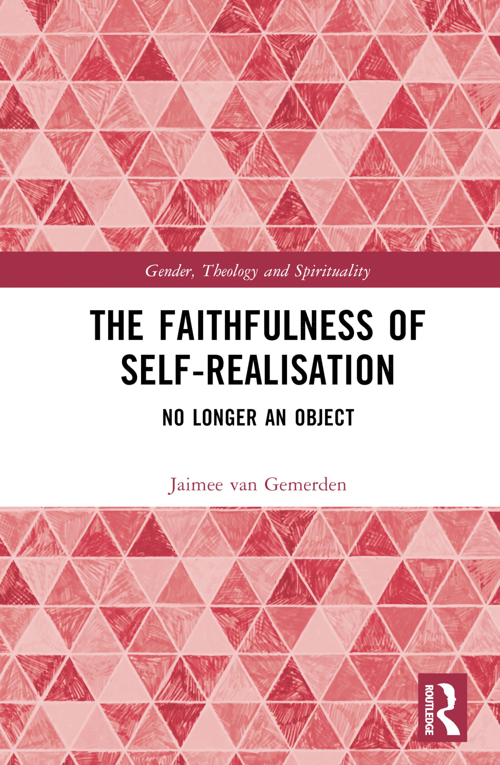 The Faithfulness of Self-Realisation: No Longer an Object (Gender, Theology and Spirituality)