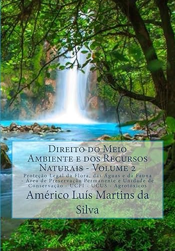 DIREITO DO MEIO AMBIENTE E DOS RECURSOS NATURAIS - Volume 2: Proteção a flora - Novo Código Florestal - APP e UC - UCPI – UCUS - UC não incluída no SNUC ... às águas e a fauna (Portuguese Edition)