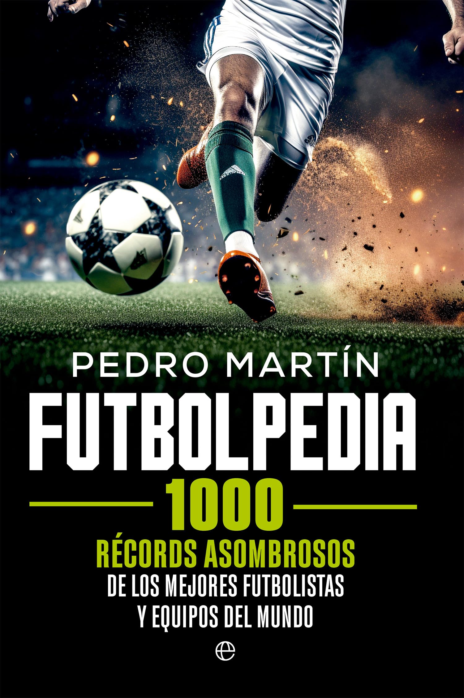 Futbolpedia: 1000 récords asombrosos de los mejores futbolistas y equipos del mundo (DEPORTES)