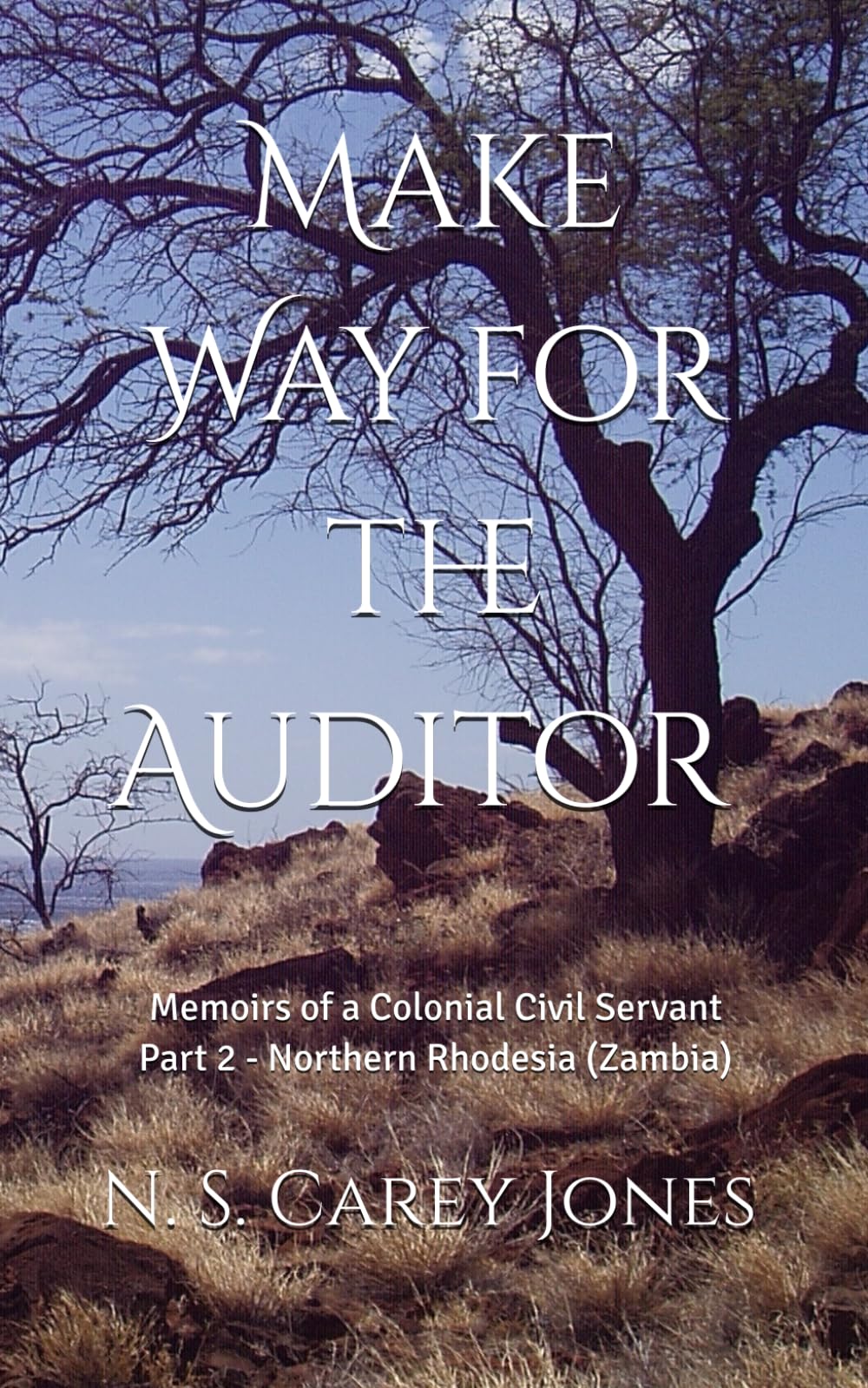 Make Way for the Auditor: Memoirs of a Colonial Civil Servant Part 2 - Northern Rhodesia (Zambia)