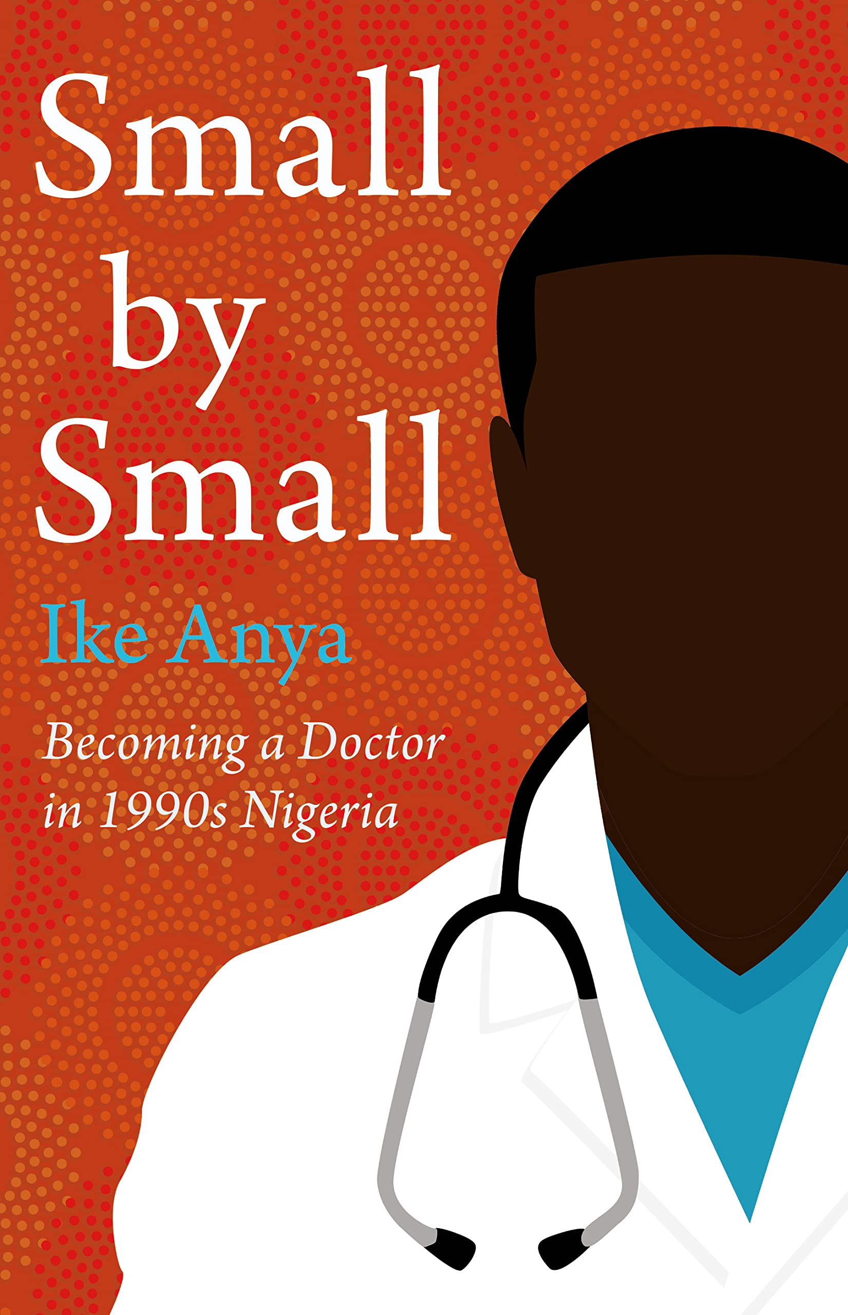 Small by Small: Becoming a Doctor in 1990s Nigeria. Anya 9781914518096 New**