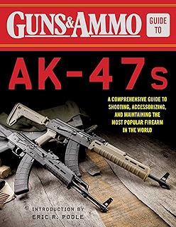Guns & Ammo Guide to AK-47s: A Comprehensive Guide to Shooting, Accessorizing, and Maintaining the Most Popular Firearm in the World