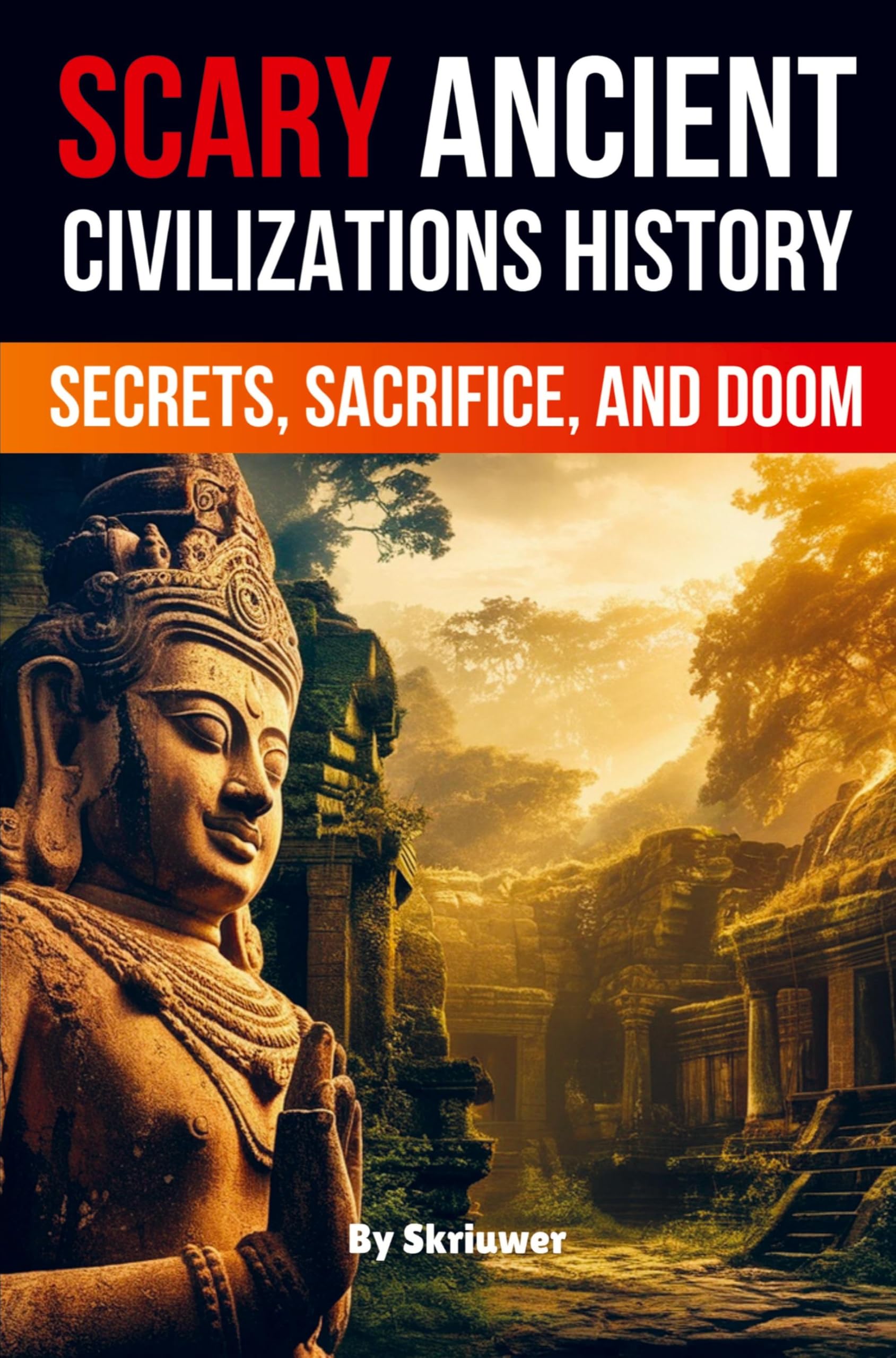 Scary Ancient Civilizations History Facts: Secrets, Sacrifice, and Doom (Skriuwer.com Edition)
