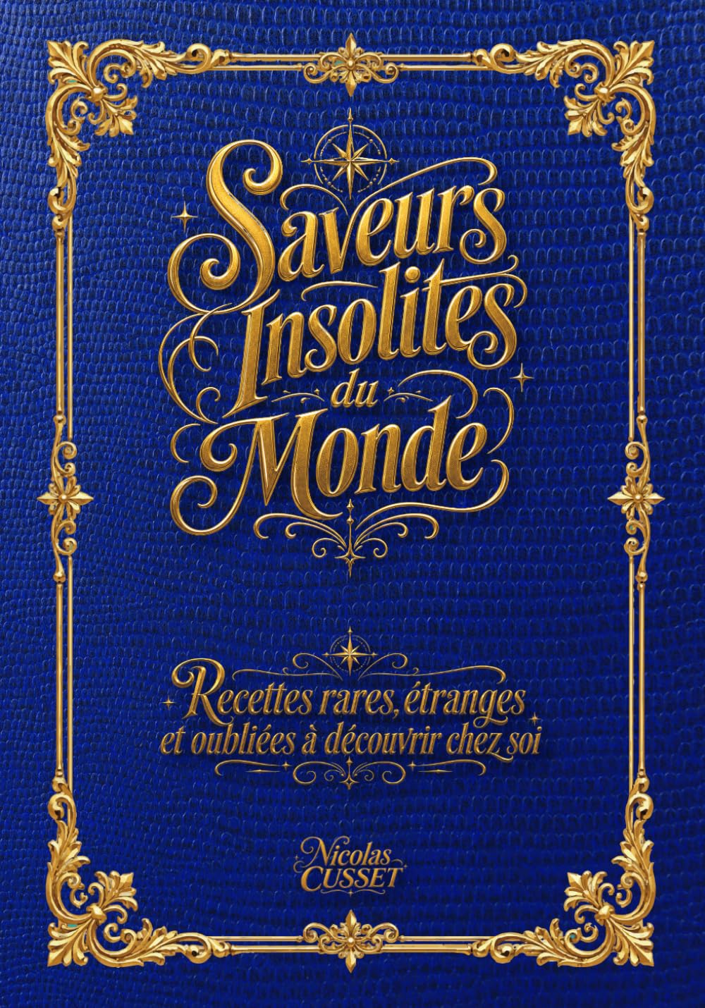 Saveurs insolites du monde: Recettes rares, étranges et oubliées à découvrir chez soi.