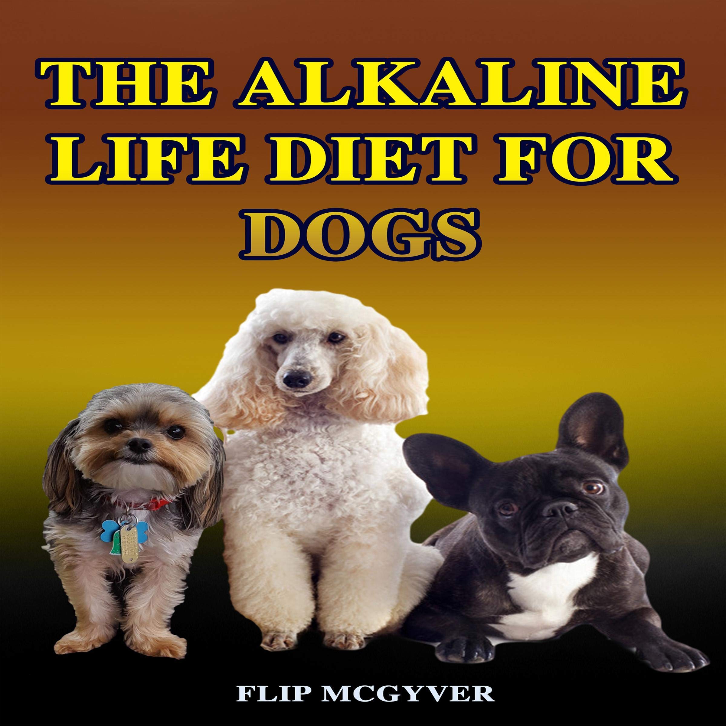 Cover art for The Alkaline Life Diet for Dogs: The Official Alkaline Life Doggie Diet