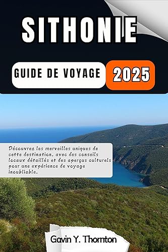 Sithonie Guide de voyage : Découvrez les merveilles uniques de cette destination, avec des conseils locaux détaillés et des aperçus culturels pour une ... de voyage inoubliable. (French Edition)