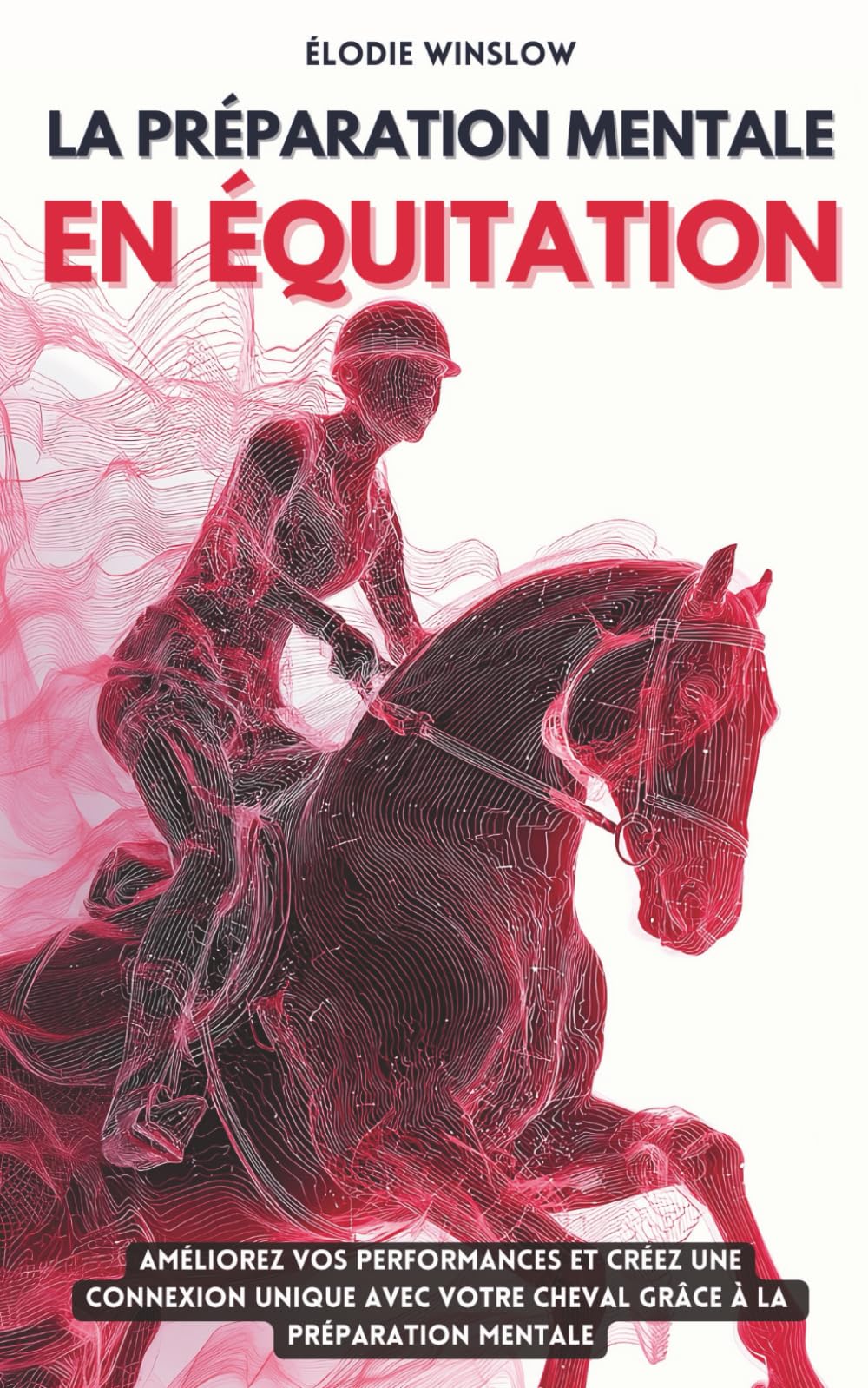 La préparation mentale en équitation: Améliorez vos performances et créez une connexion unique avec votre cheval grâce à la préparation mentale