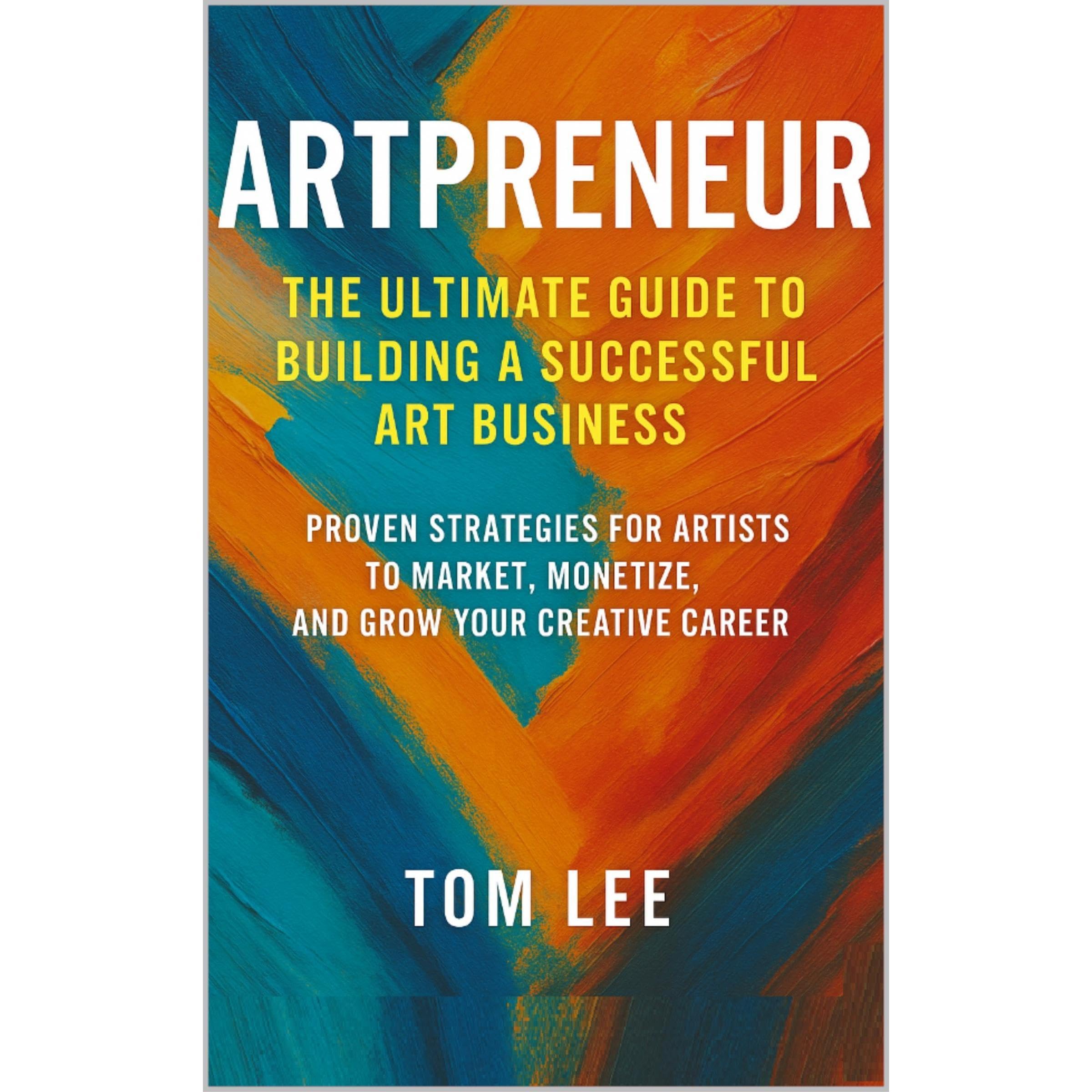 Artpreneur: The Ultimate Guide to Building a Successful Art Business