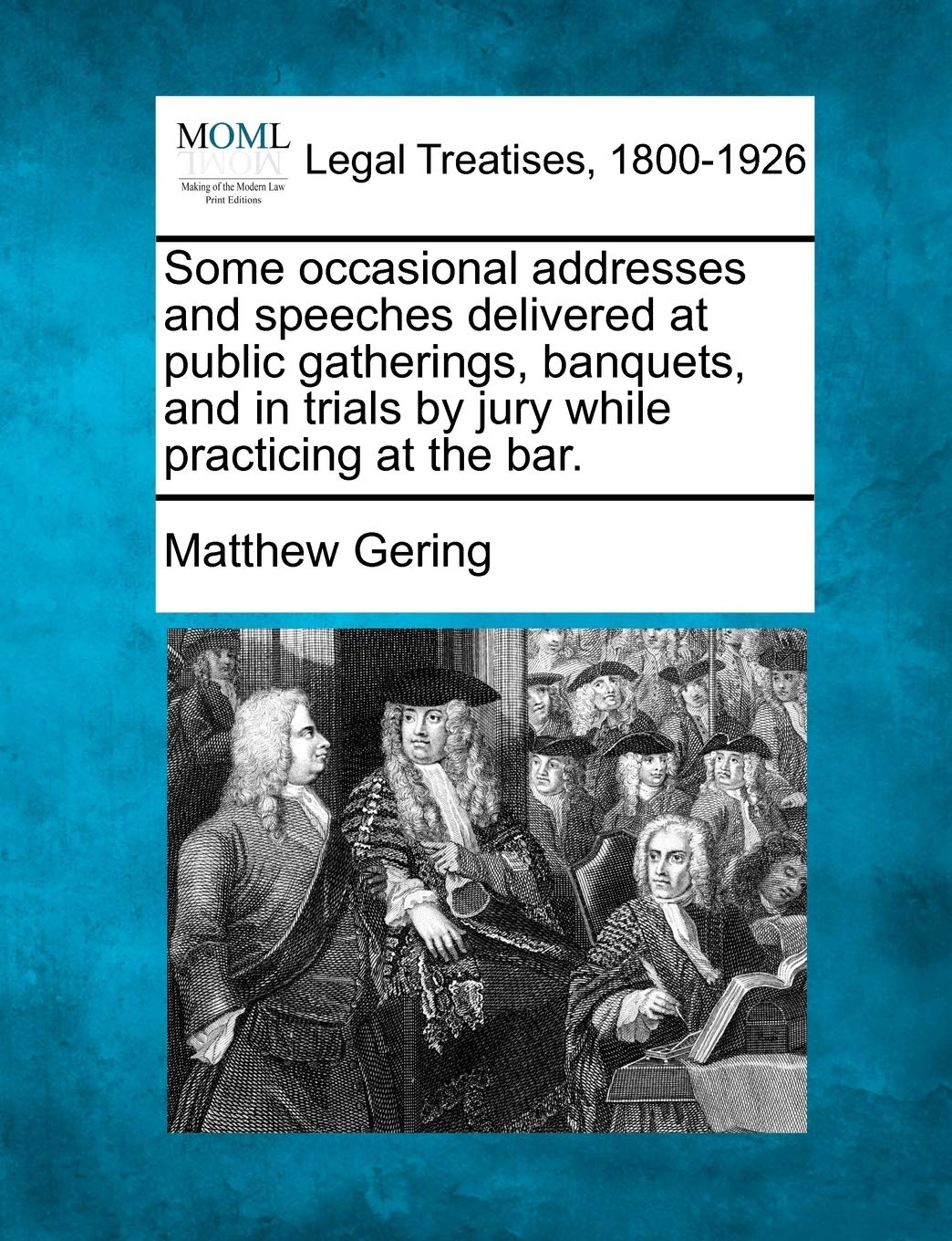 Some occasional addresses and speeches delivered at public gatherings, banquets, and in trials by jury while practicing at the bar.