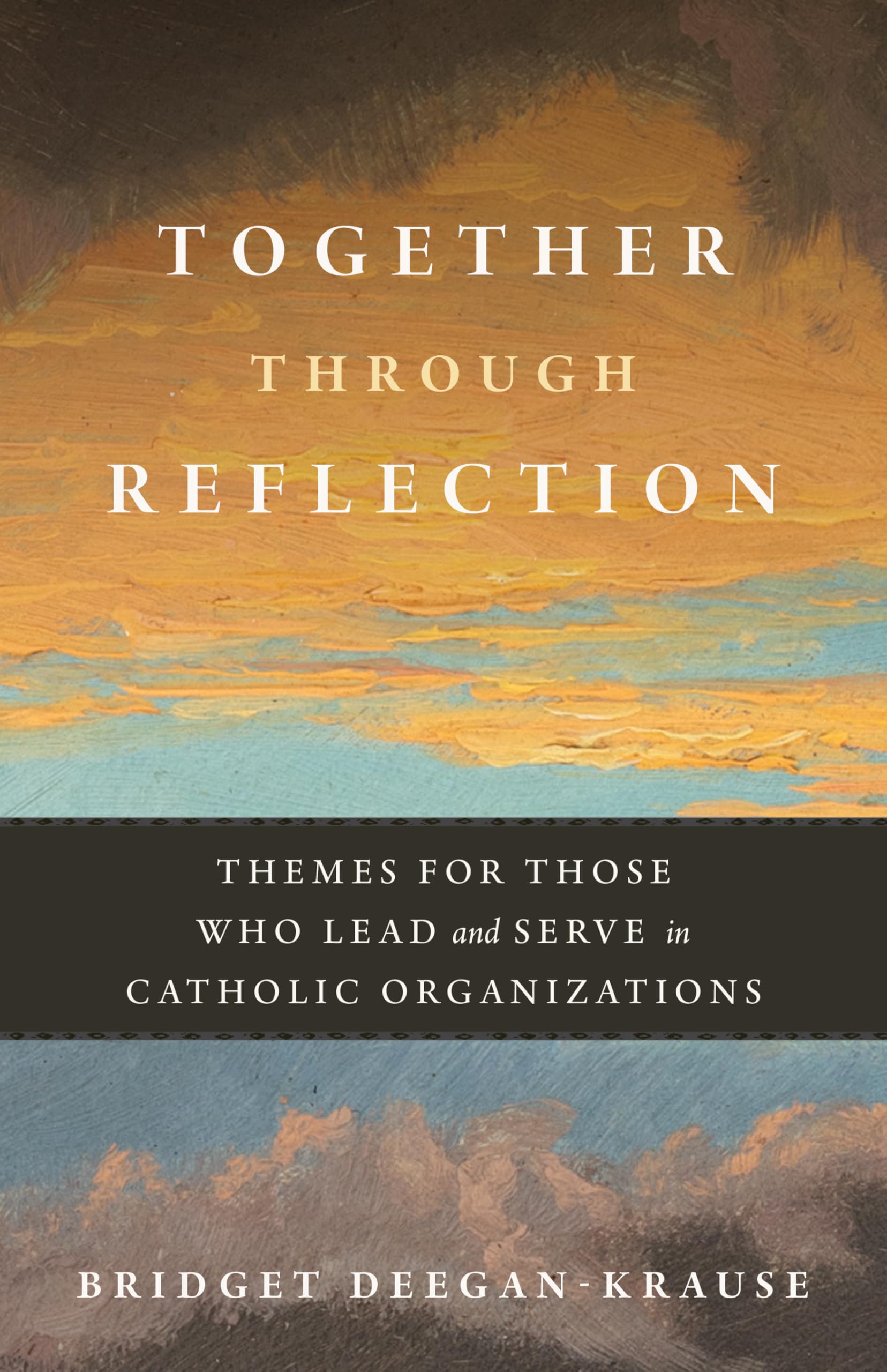 Together Through Reflection: Themes for Those Who Lead and Serve in Catholic Organizations