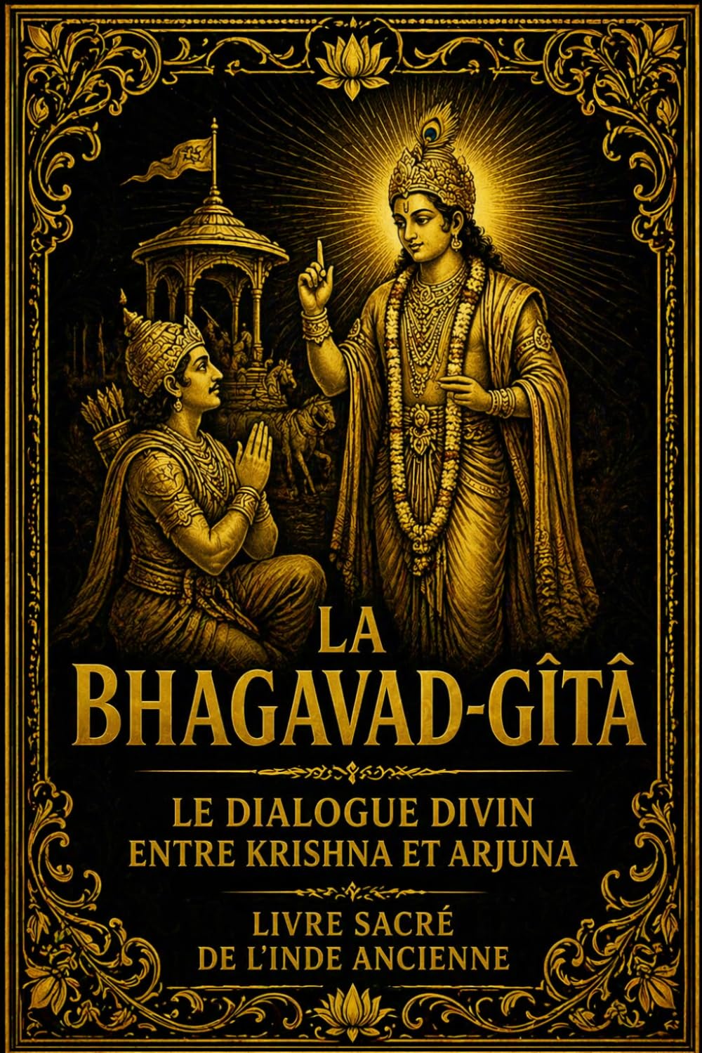 La Bhagavad-Gîtâ : Le Dialogue Divin entre Krishna et Arjuna – Livre Sacré de l’Inde Ancienne | Guide Spirituel sur le Karma, le Dharma, les 18 Yogas, ... et le Chemin vers la Libération de l’Âme