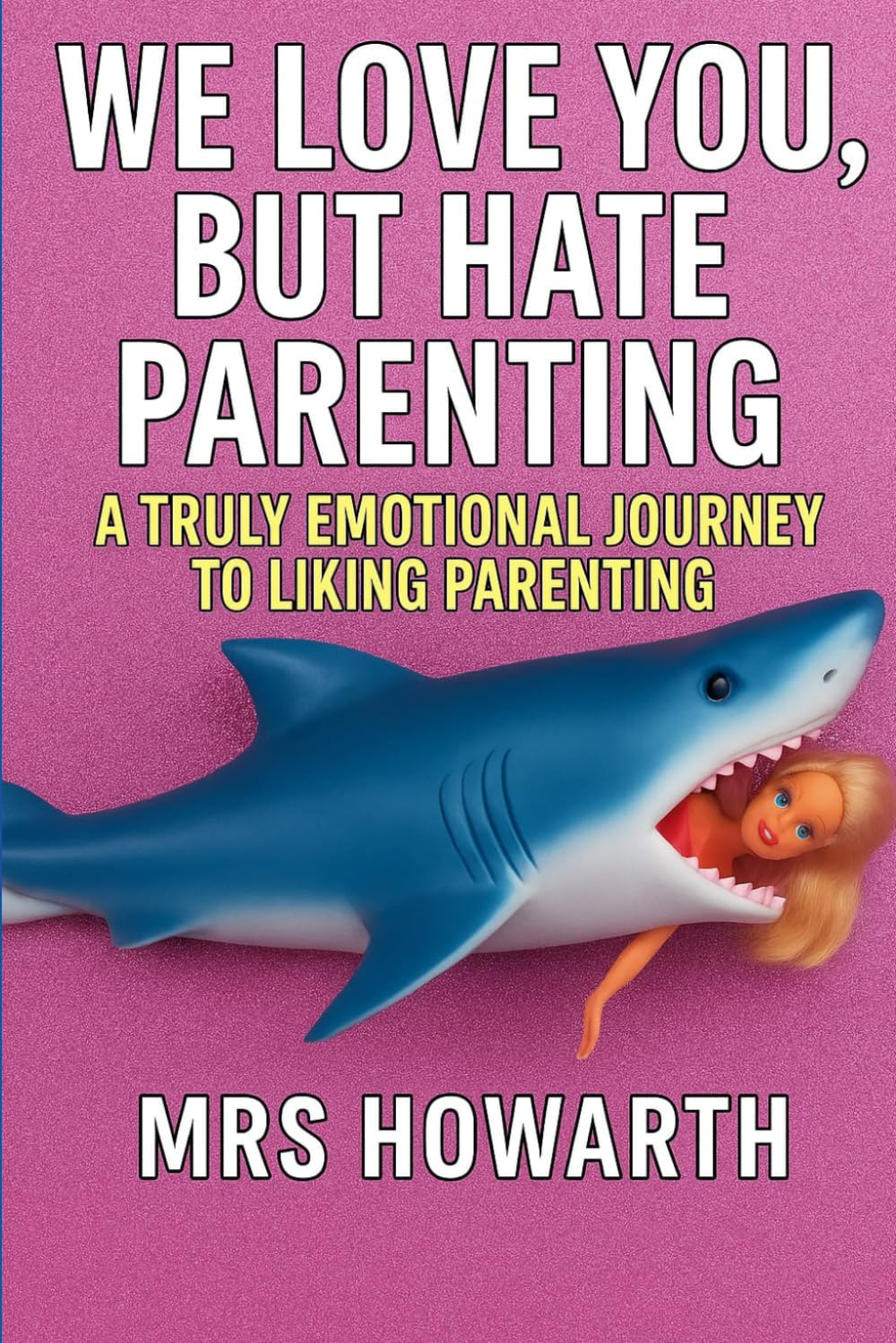 WE LOVE YOU, BUT HATE PARENTING: A TRULY EMOTIONAL JOURNEY TO LIKING PARENTING