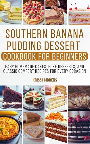 Southern Banana Pudding Dessert Cookbook for Beginners: Easy Homemade Cakes,