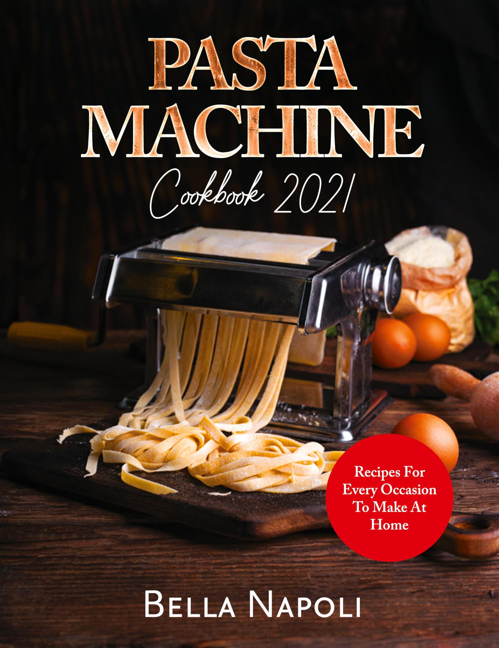 PASTA MACHINE Cookbook: Recipes for Every Occasion to Make at Home