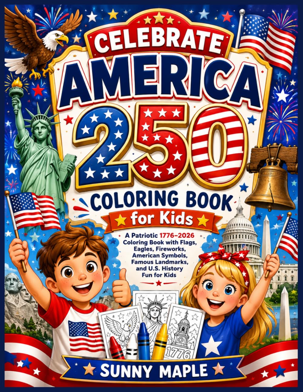 Celebrate America 250 Coloring Book for Kids: A Patriotic 1776–2026 Coloring Book with Flags, Eagles, Fireworks, American Symbols, Famous Landmarks, and U.S. History Fun for Kids