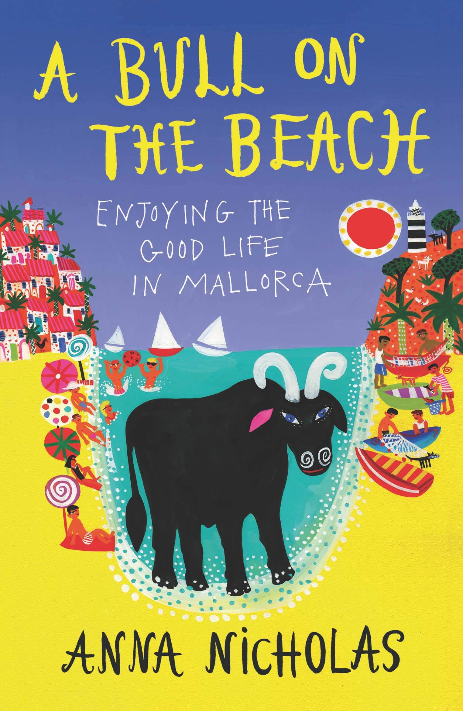 A Bull on the Beach (Anna Nicholas Mallorca Travel Series Book 5): Enjoying The Good Life in Mallorca